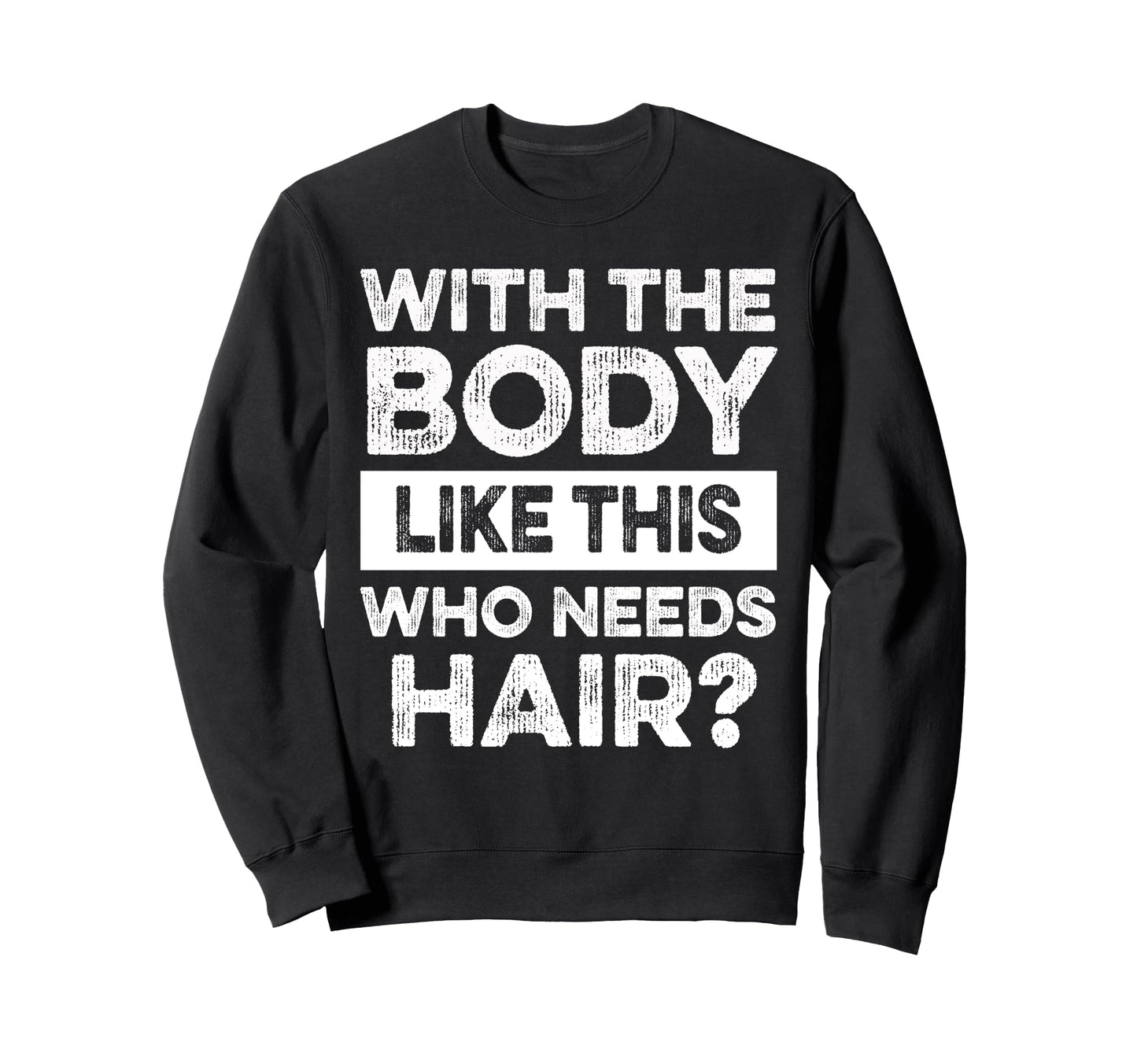 Body Like This Bald Dad Bod Sweatshirt - Fun Novelty Design for Adults - T-Shirt, Sweatshirt, Hoodie