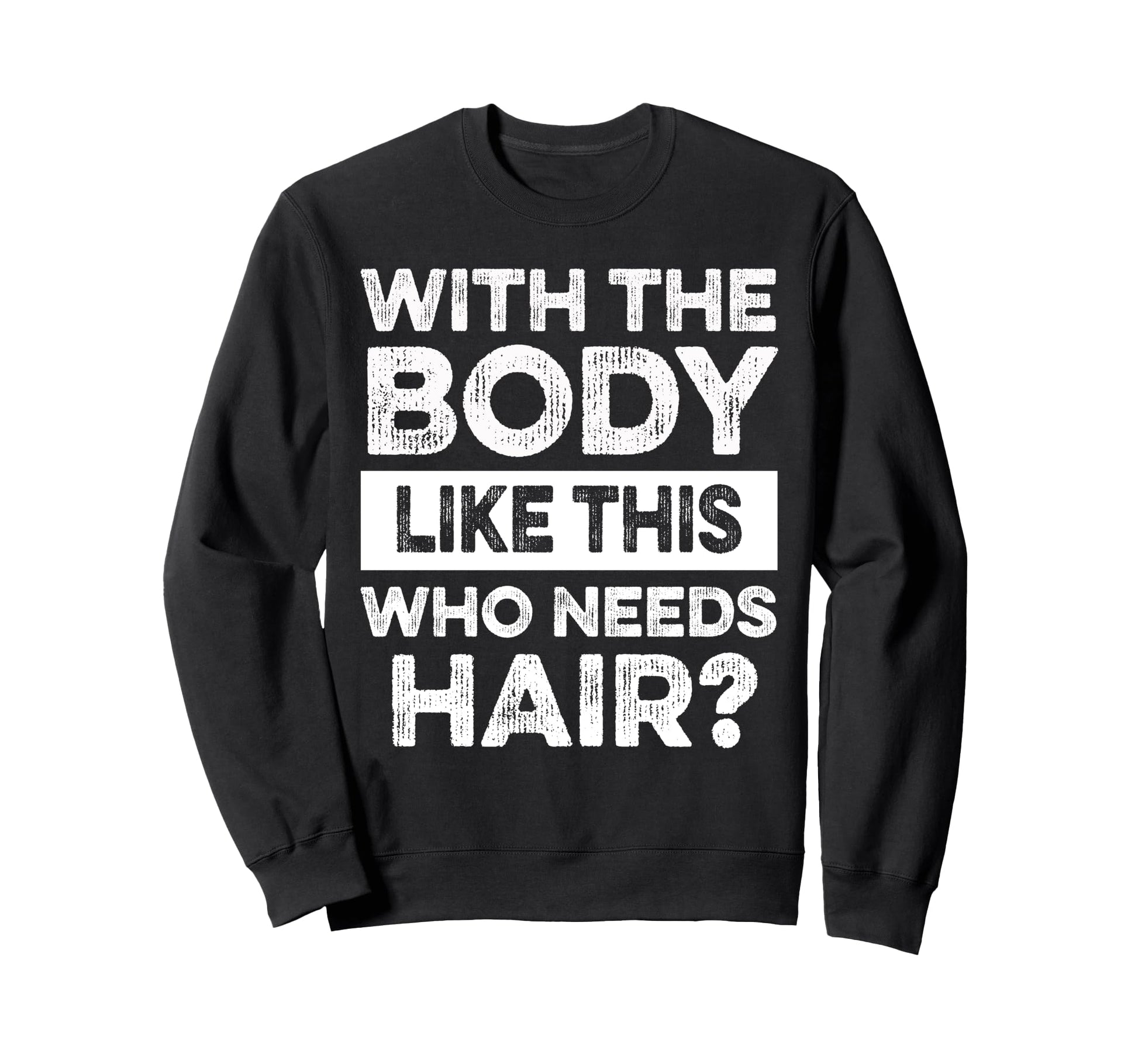 Body Like This Bald Dad Bod Sweatshirt - Fun Novelty Design for Adults - T-Shirt, Sweatshirt, Hoodie