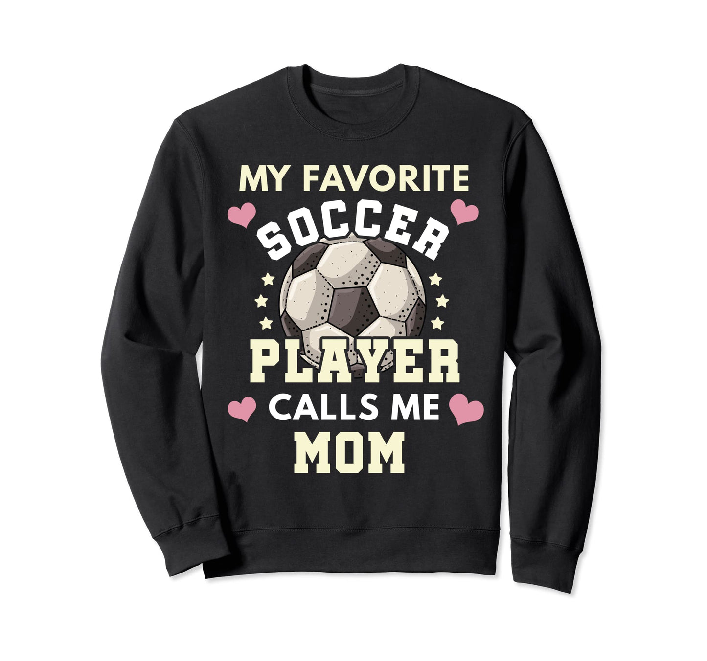 My Favorite Soccer Player Calls Me Mom Sweatshirt - Trendy Graphic Unisex - T-Shirt, Sweatshirt, Hoodie