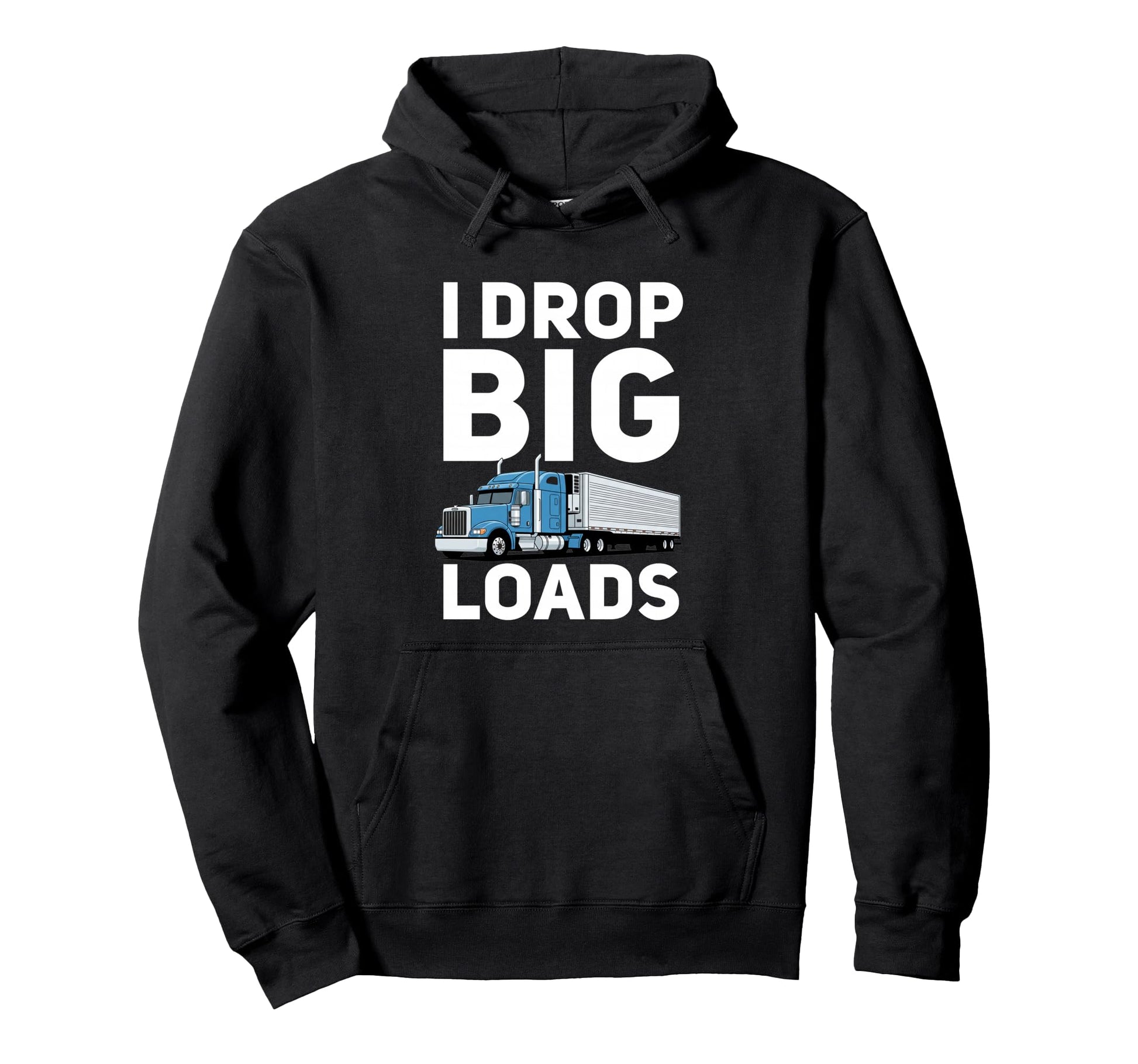 I Drop Big Loads Funny Trucking Hoodie - Casual Everyday Wear Men Women - T-Shirt, Sweatshirt, Hoodie