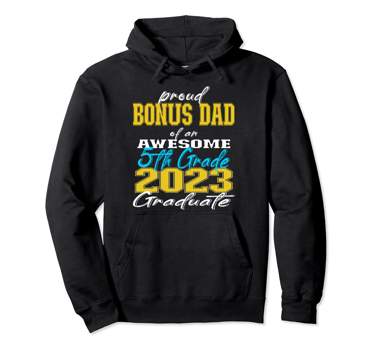Proud Bonus Dad 5Th Grade Graduate Hoodie - Fun Novelty Design Men Women - T-Shirt, Sweatshirt, Hoodie