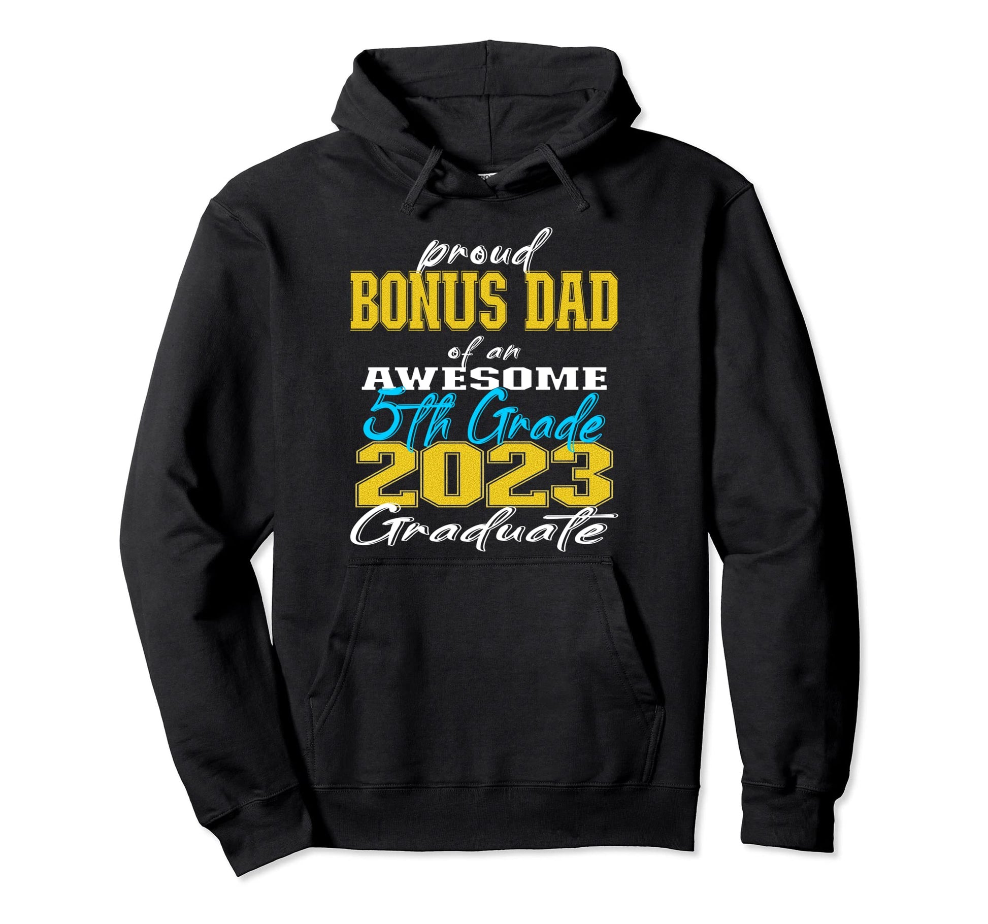 Proud Bonus Dad 5Th Grade Graduate Hoodie - Fun Novelty Design Men Women - T-Shirt, Sweatshirt, Hoodie