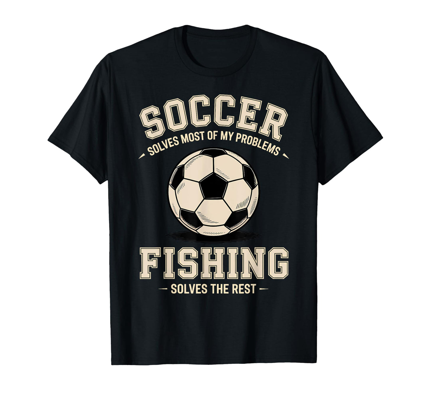Soccer Fishing Ultimate Problem Solvers T-Shirt - Streetwear Style Unisex - T-Shirt, Sweatshirt, Hoodie