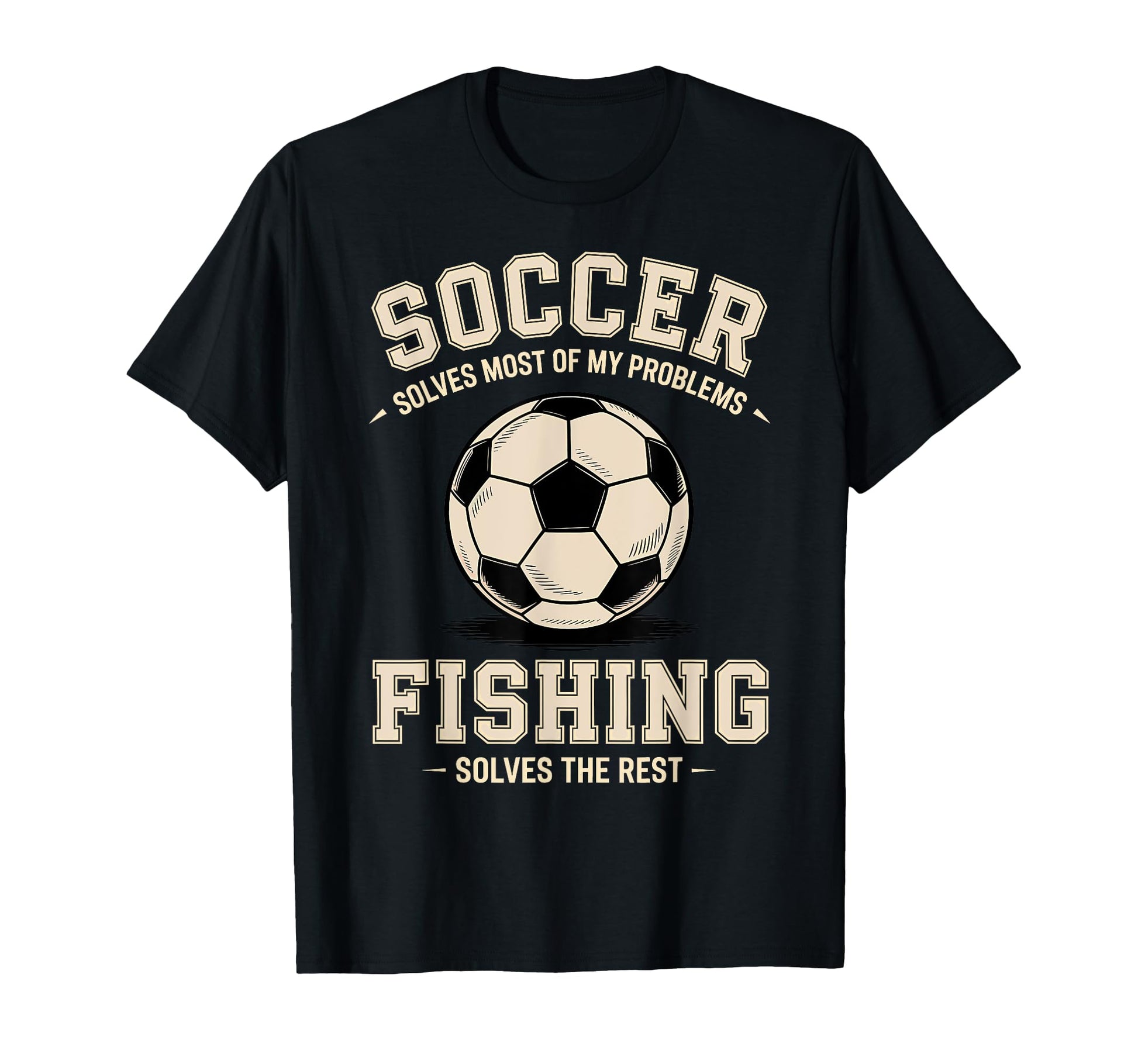 Soccer Fishing Ultimate Problem Solvers T-Shirt - Streetwear Style Unisex - T-Shirt, Sweatshirt, Hoodie