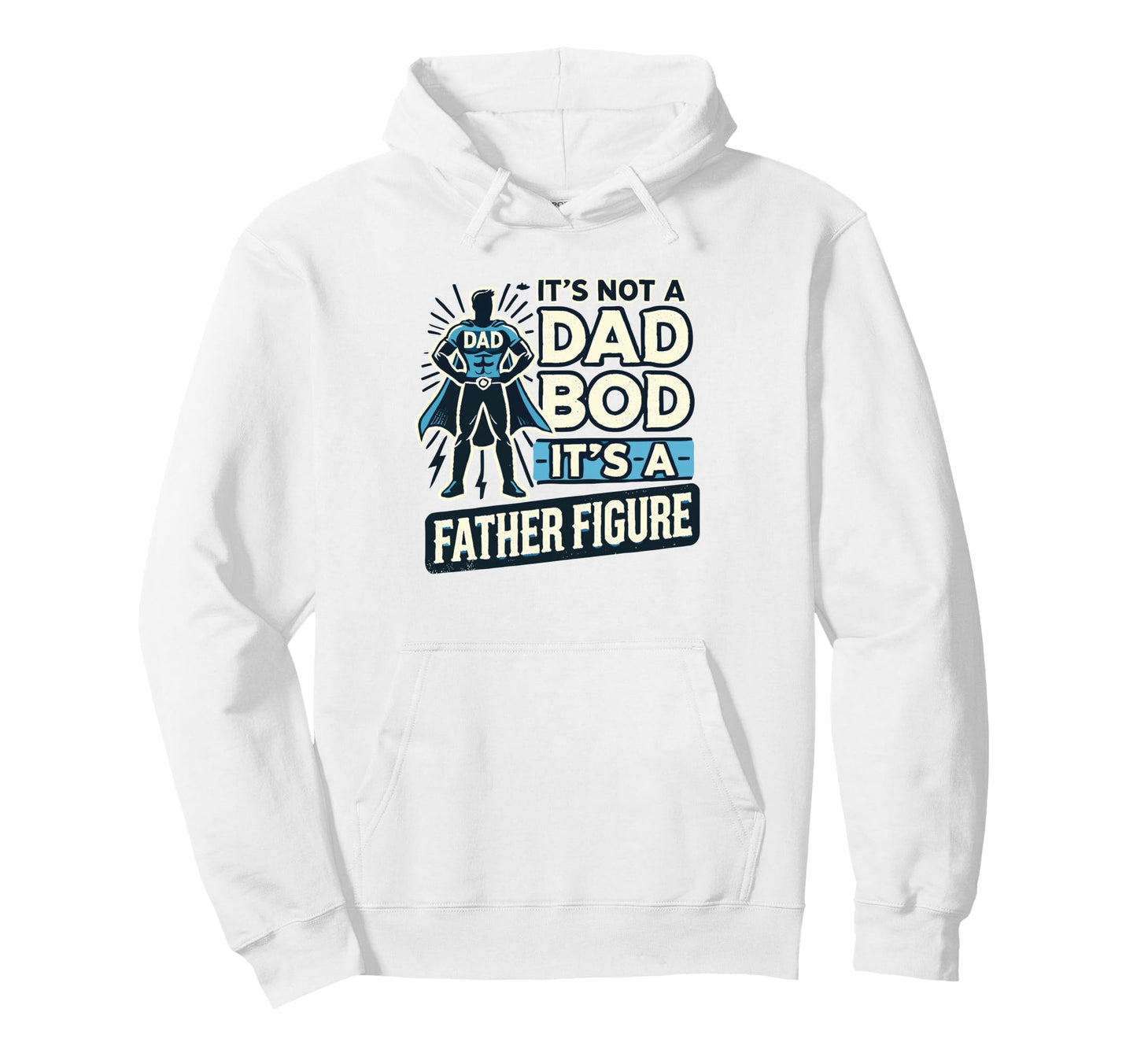 Its Not Dad Bod Its Father Figure Hoodie - Custom Art Print Men Women - T-Shirt, Sweatshirt, Hoodie