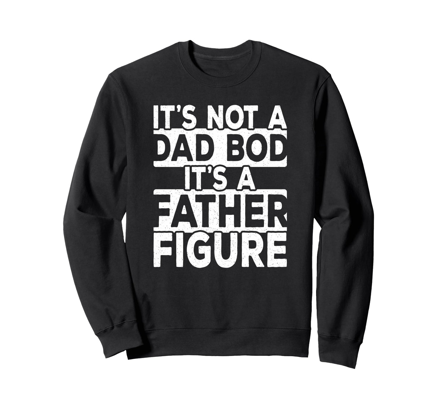 Its Not Dad Bod Its Father Figure Daddy Sweatshirt - Unique Graphic Unisex - T-Shirt, Sweatshirt, Hoodie