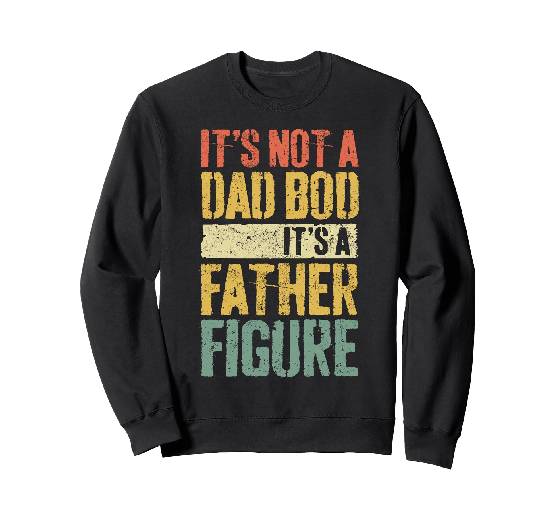 Its Not Dad Bod Its Father Figure Sweatshirt - Trendy Graphic for Adults - T-Shirt, Sweatshirt, Hoodie