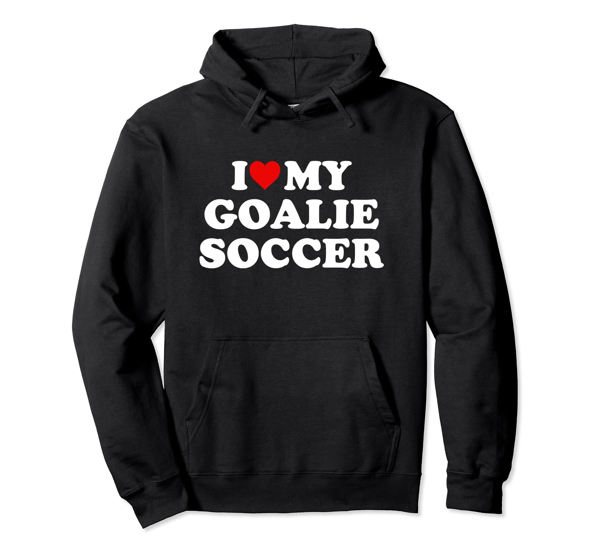I Love My Goalie Soccer Hoodie - Unique Graphic Men Women - T-Shirt, Sweatshirt, Hoodie