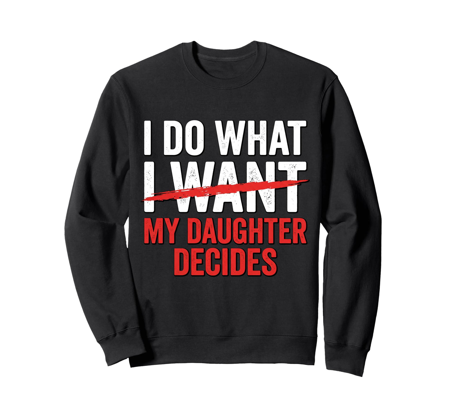 Funny Fathers Day Dad I Do What My Sweatshirt - Graphic Print for Adults - T-Shirt, Sweatshirt, Hoodie
