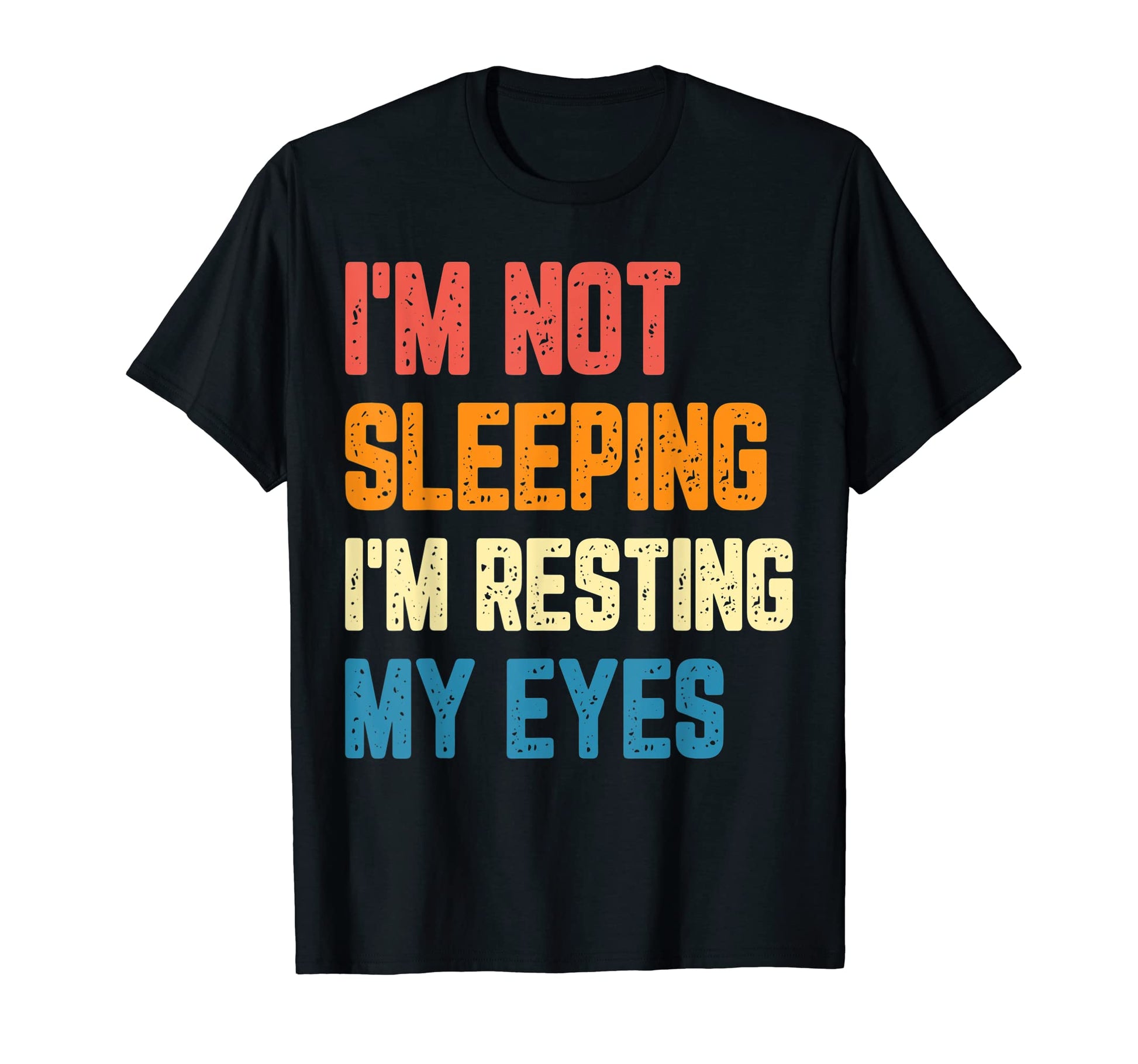 Im Not Sleeping Im Resting My Eyes T-Shirt - Fun Novelty Design Men Women - T-Shirt, Sweatshirt, Hoodie