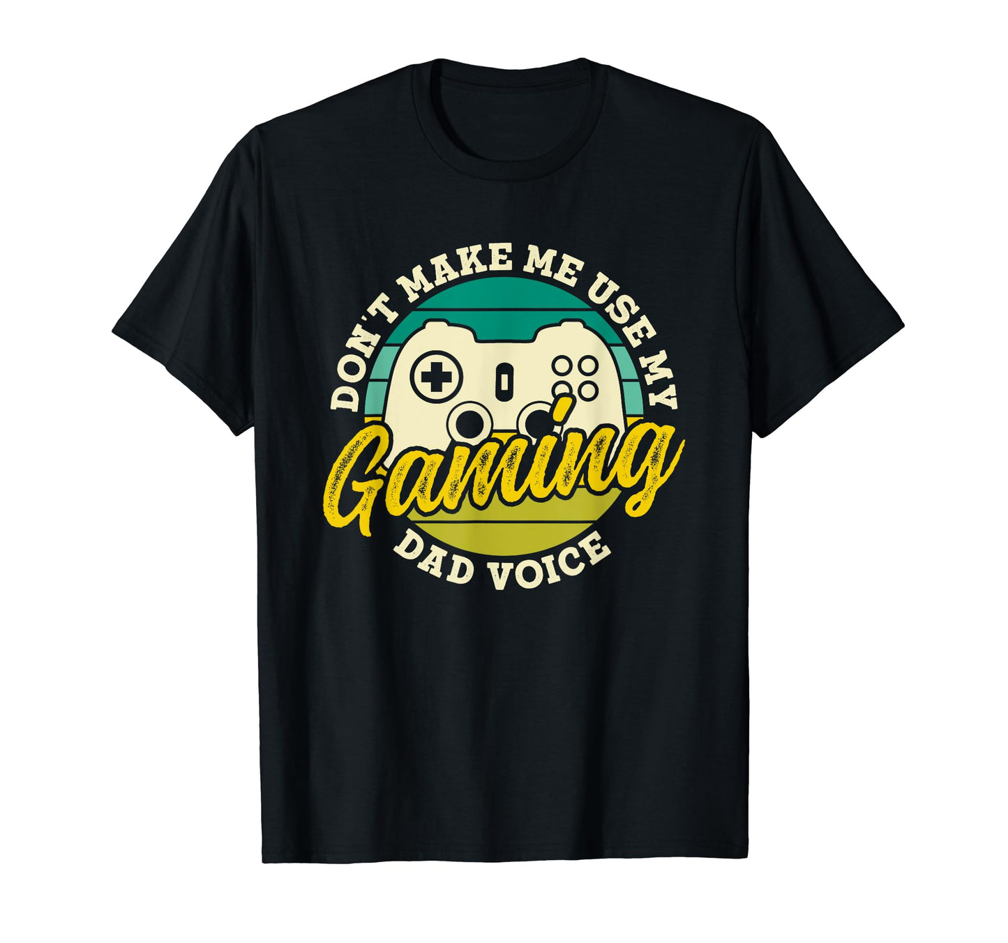 Dont Make Me Use My Gaming Dad T-Shirt - Casual Everyday Wear Men Women - T-Shirt, Sweatshirt, Hoodie