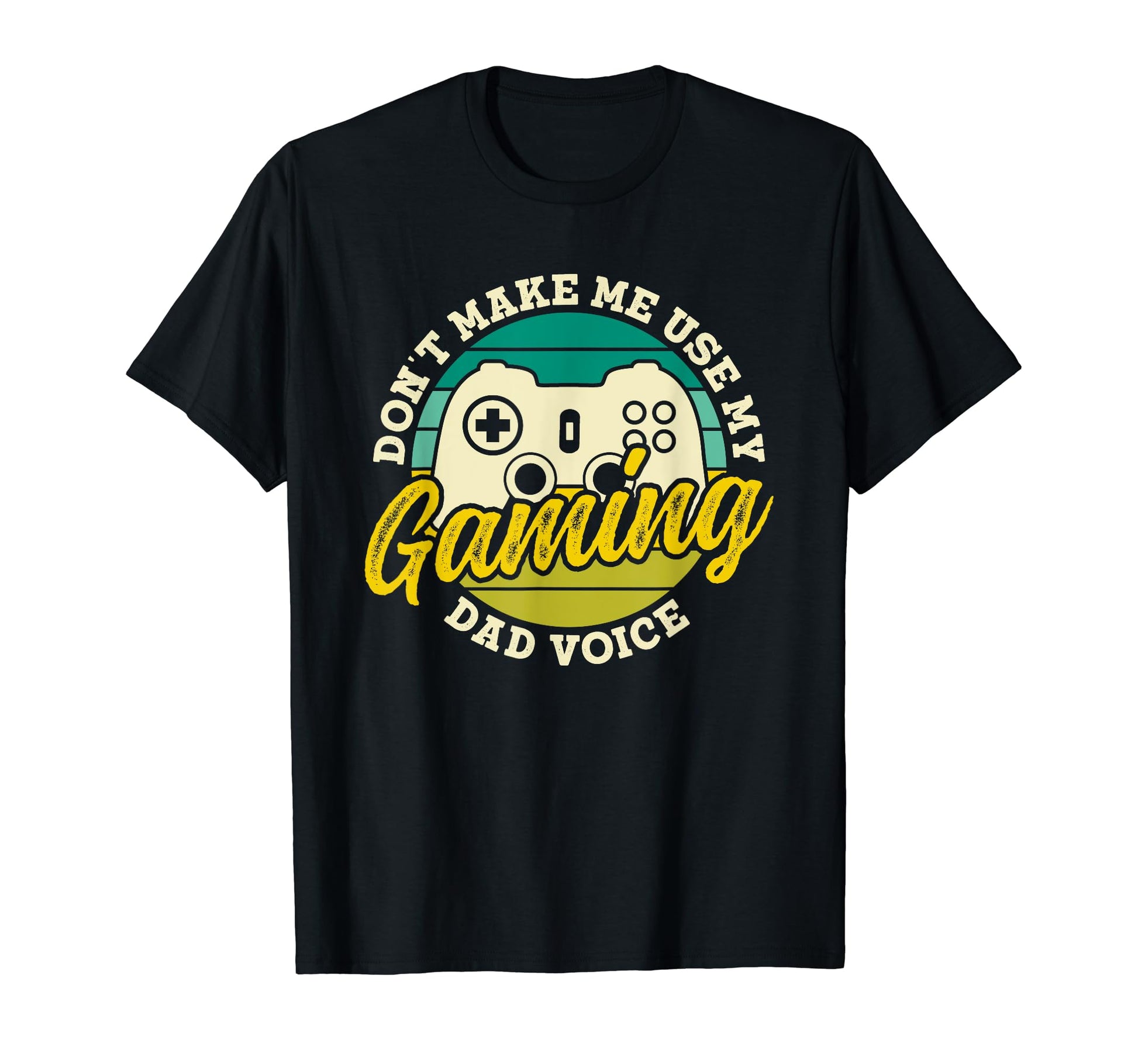 Dont Make Me Use My Gaming Dad T-Shirt - Casual Everyday Wear Men Women - T-Shirt, Sweatshirt, Hoodie