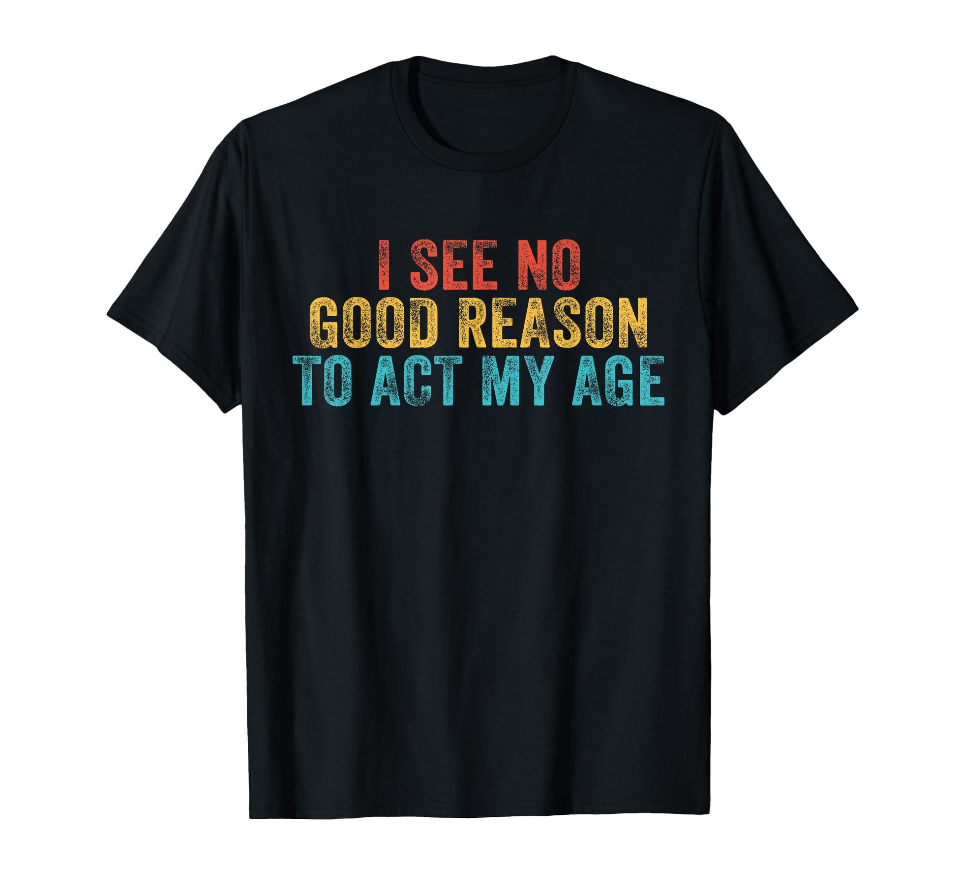 Funny I See No Good Reason To Act My T-Shirt - Novelty Apparel Men Women - T-Shirt, Sweatshirt, Hoodie