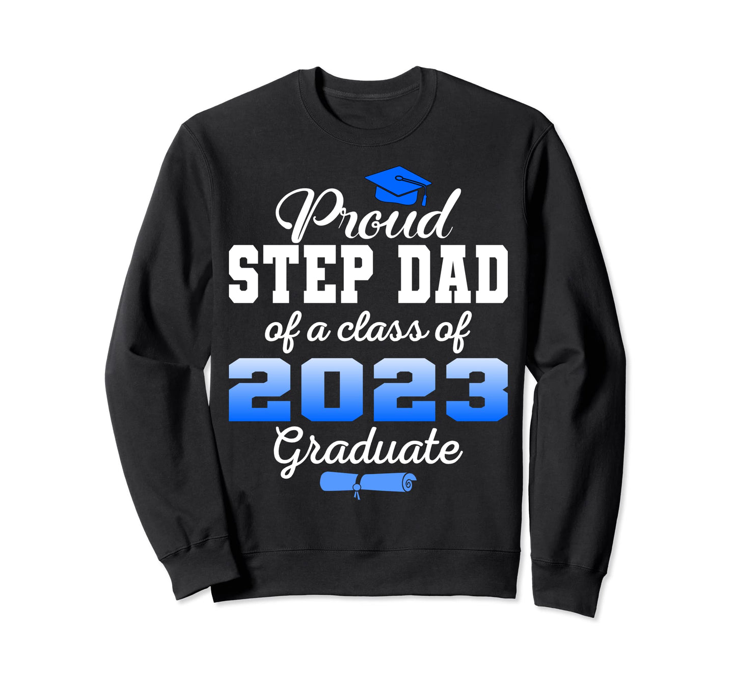 Super Proud Step Dad 2023 Graduate Sweatshirt - Novelty Apparel Unisex - T-Shirt, Sweatshirt, Hoodie