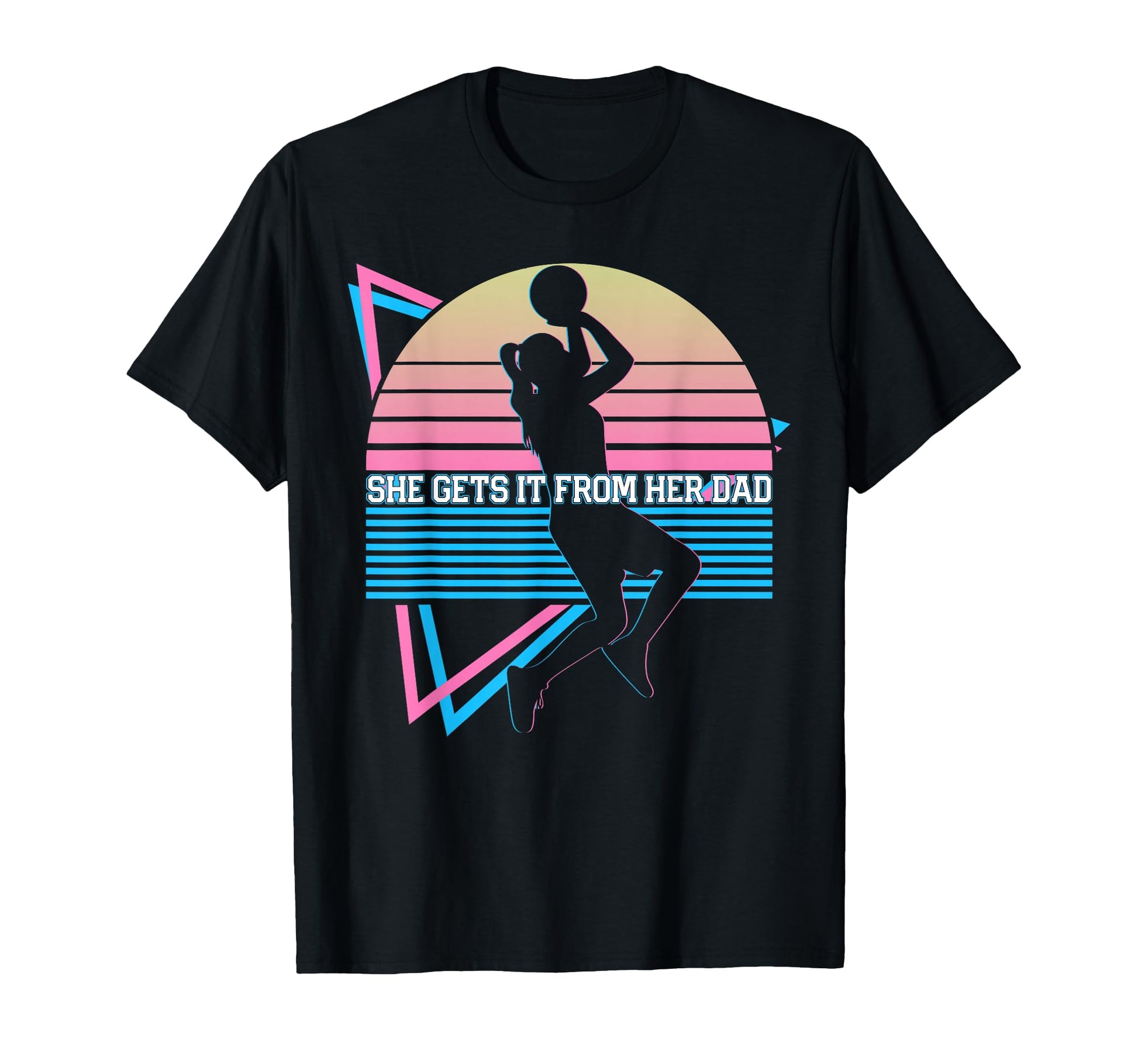 Basketball She Gets It From Her Dad T-Shirt - Streetwear Style Men Women - T-Shirt, Sweatshirt, Hoodie
