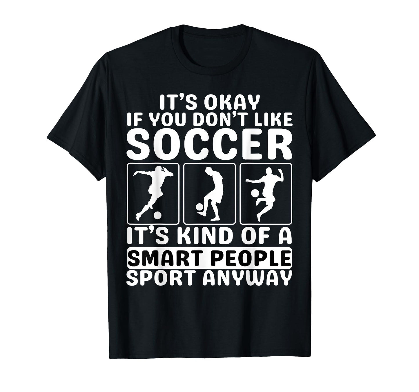 Its Okay If You Dont Like Soccer Soccer T-Shirt - Unique Graphic Unisex - T-Shirt, Sweatshirt, Hoodie