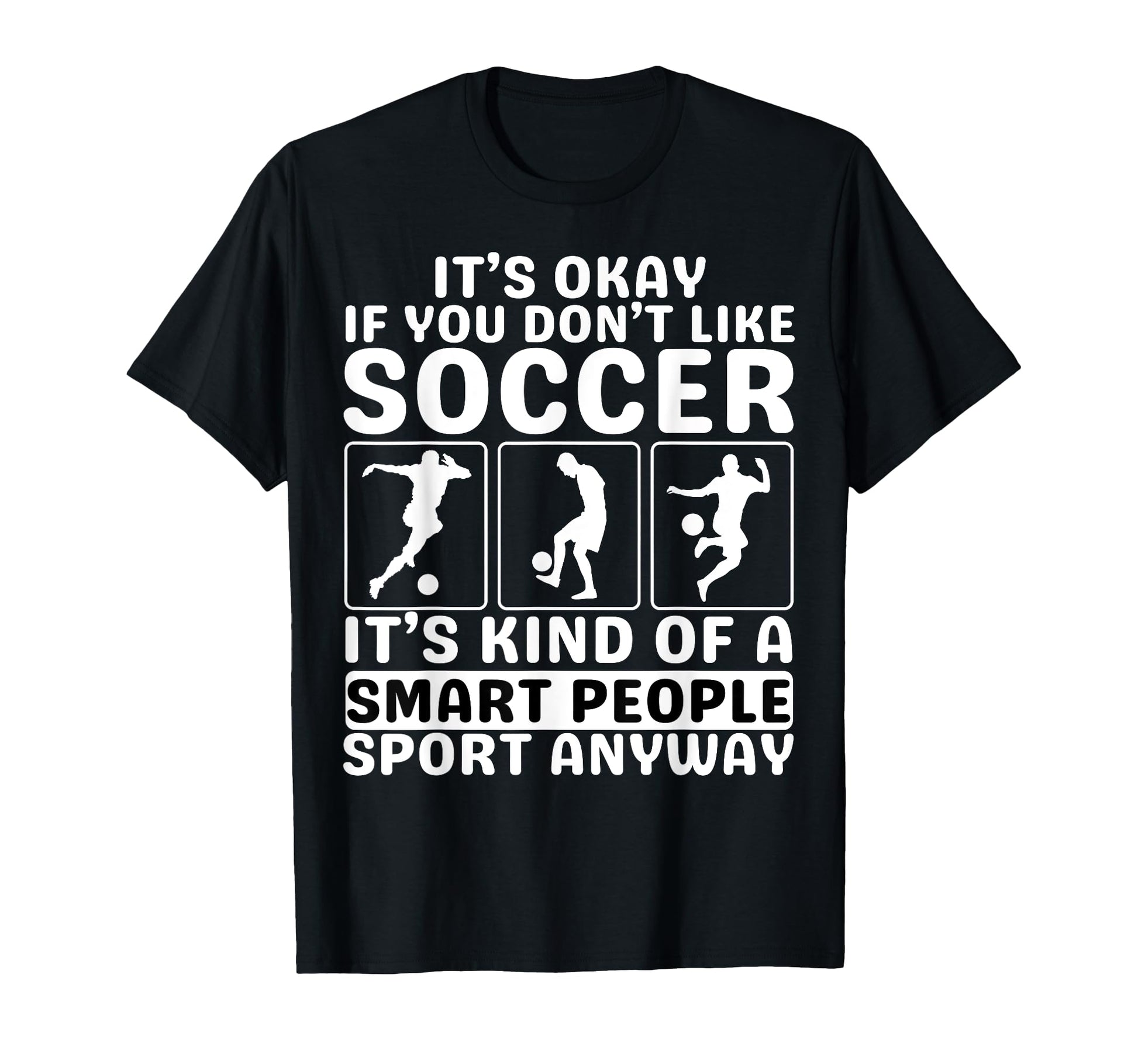 Its Okay If You Dont Like Soccer Soccer T-Shirt - Unique Graphic Unisex - T-Shirt, Sweatshirt, Hoodie
