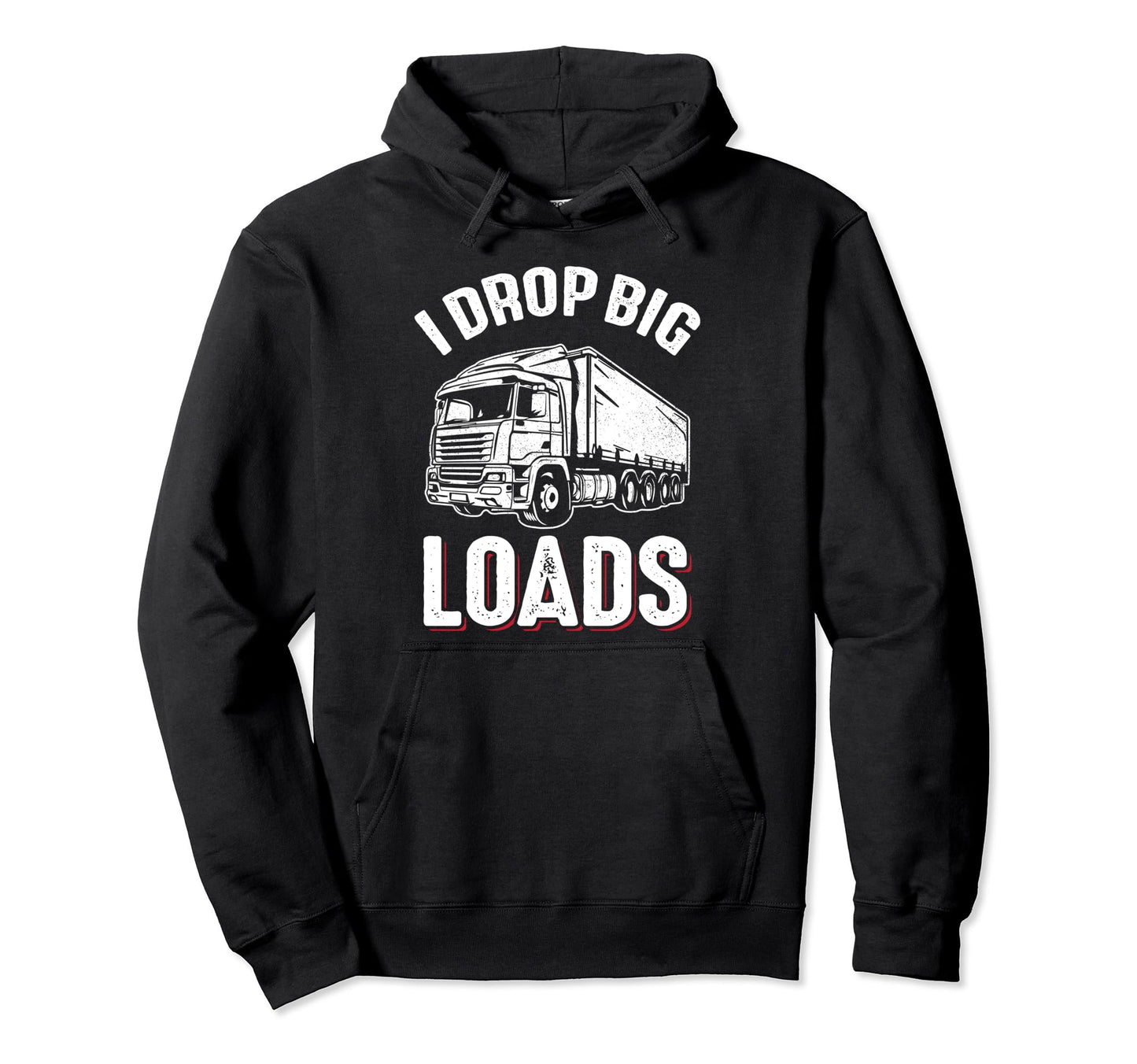 I Drop Big Loads Truck Funny Truck Hoodie - Unique Graphic Men Women - T-Shirt, Sweatshirt, Hoodie