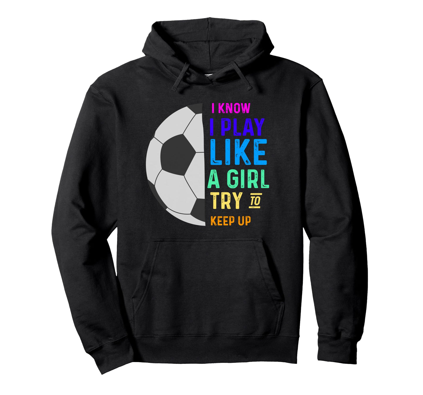 I Know I Play Like Try To Keep Up Soccer Hoodie - Unique Graphic Men Women - T-Shirt, Sweatshirt, Hoodie