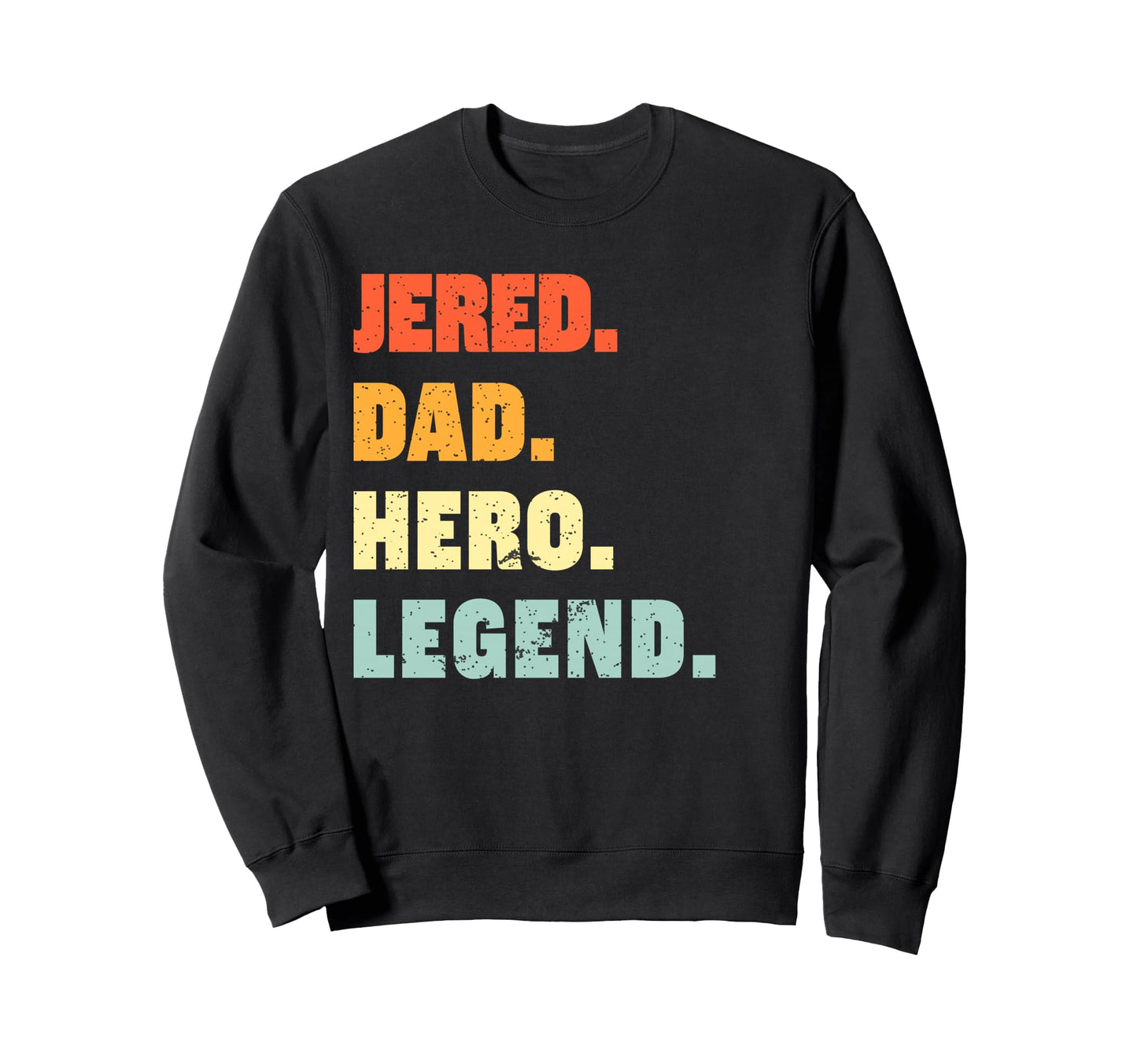 Jered Dad Hero Legend Personalized Sweatshirt - Trendy Graphic Men Women - T-Shirt, Sweatshirt, Hoodie