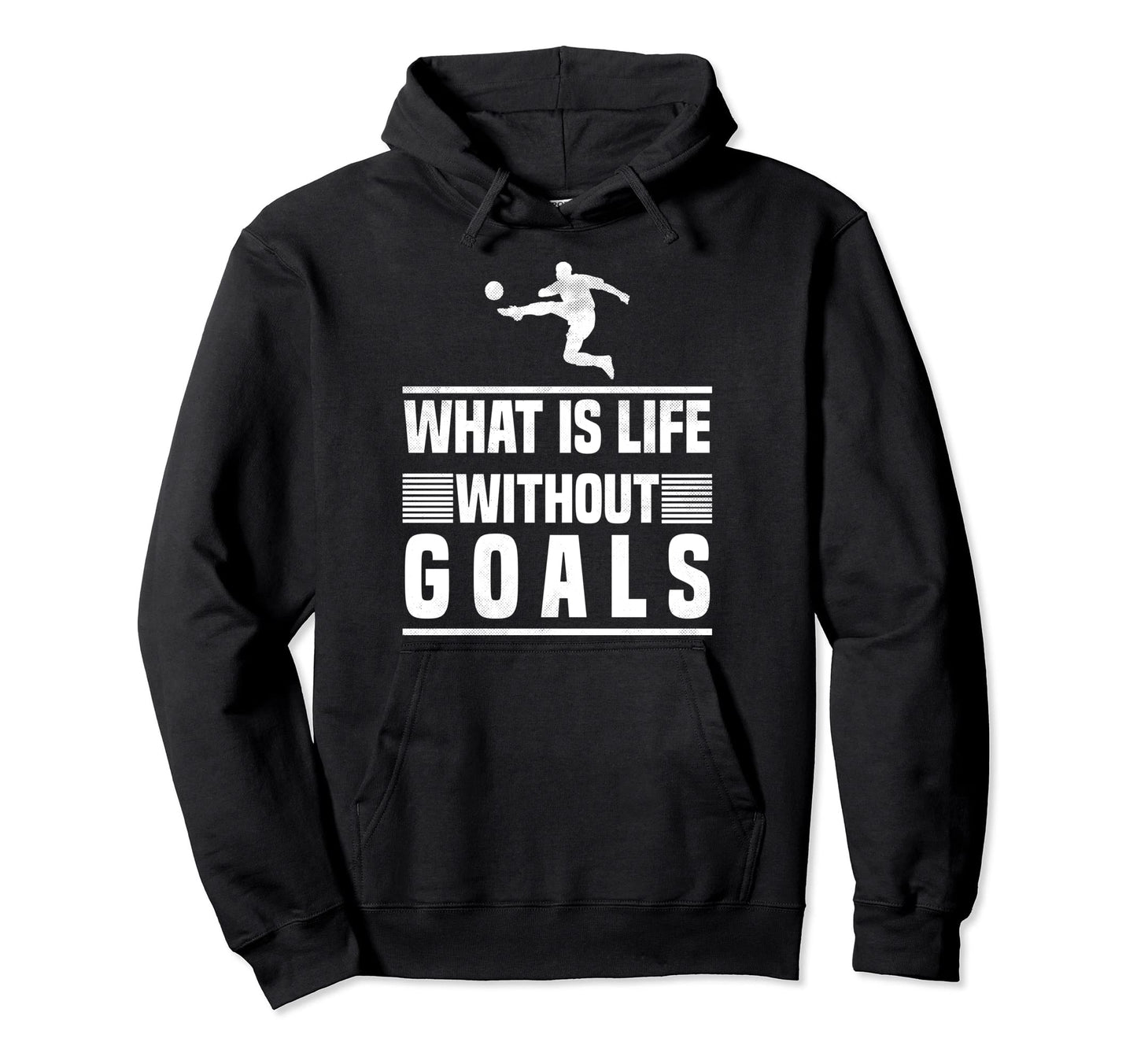 What Is Life Without Goals Soccer Hoodie - Novelty Apparel Men Women - T-Shirt, Sweatshirt, Hoodie