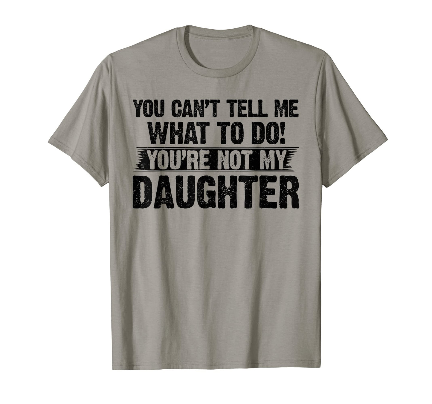 You Cant Tell Me My Daughter Gifts Funny T-Shirt - Streetwear Style Unisex - T-Shirt, Sweatshirt, Hoodie