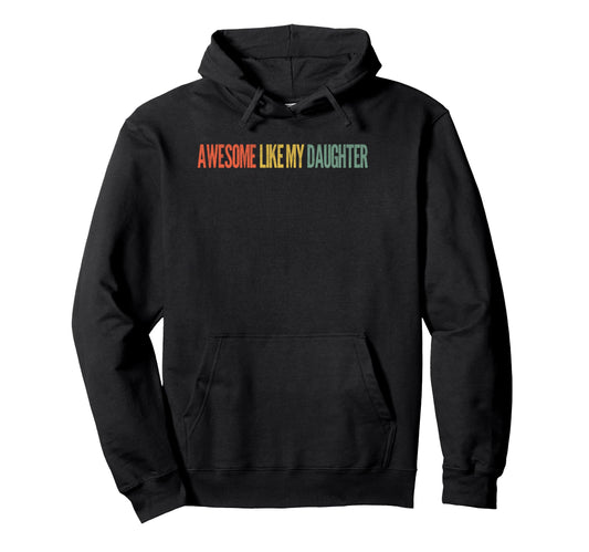 Awesome Like My Daughter Gifts Funny Hoodie - Unique Graphic Unisex - T-Shirt, Sweatshirt, Hoodie