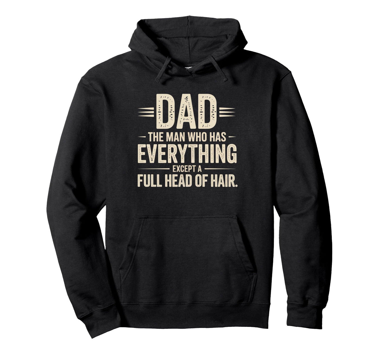 Dad Who Has Everything Except Full Head Hair Hoodie - Unique Graphic Unisex - T-Shirt, Sweatshirt, Hoodie