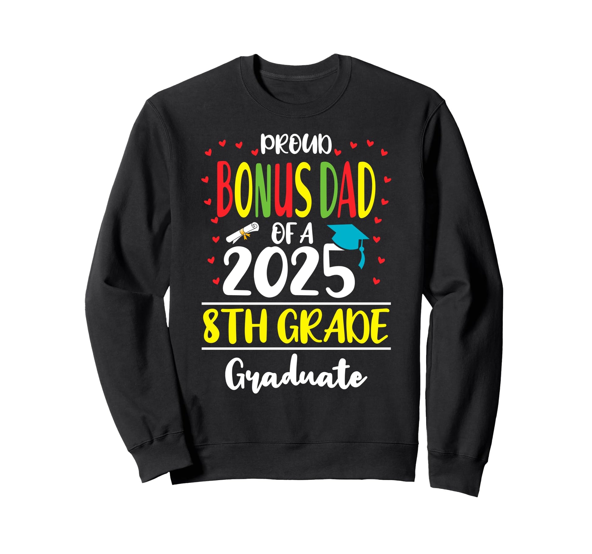 Proud Bonus Dad Class 2025 8Th Sweatshirt - Fun Novelty Design Men Women - T-Shirt, Sweatshirt, Hoodie