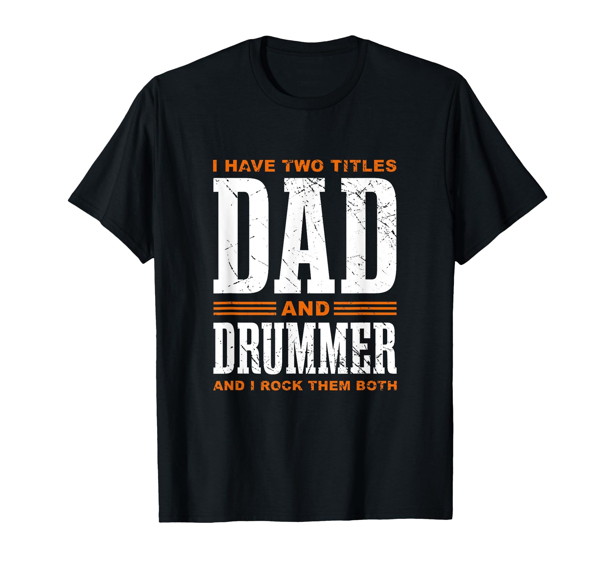 I Have Two Titles Dad Drummer Drum T-Shirt - Casual Everyday Wear Unisex - T-Shirt, Sweatshirt, Hoodie