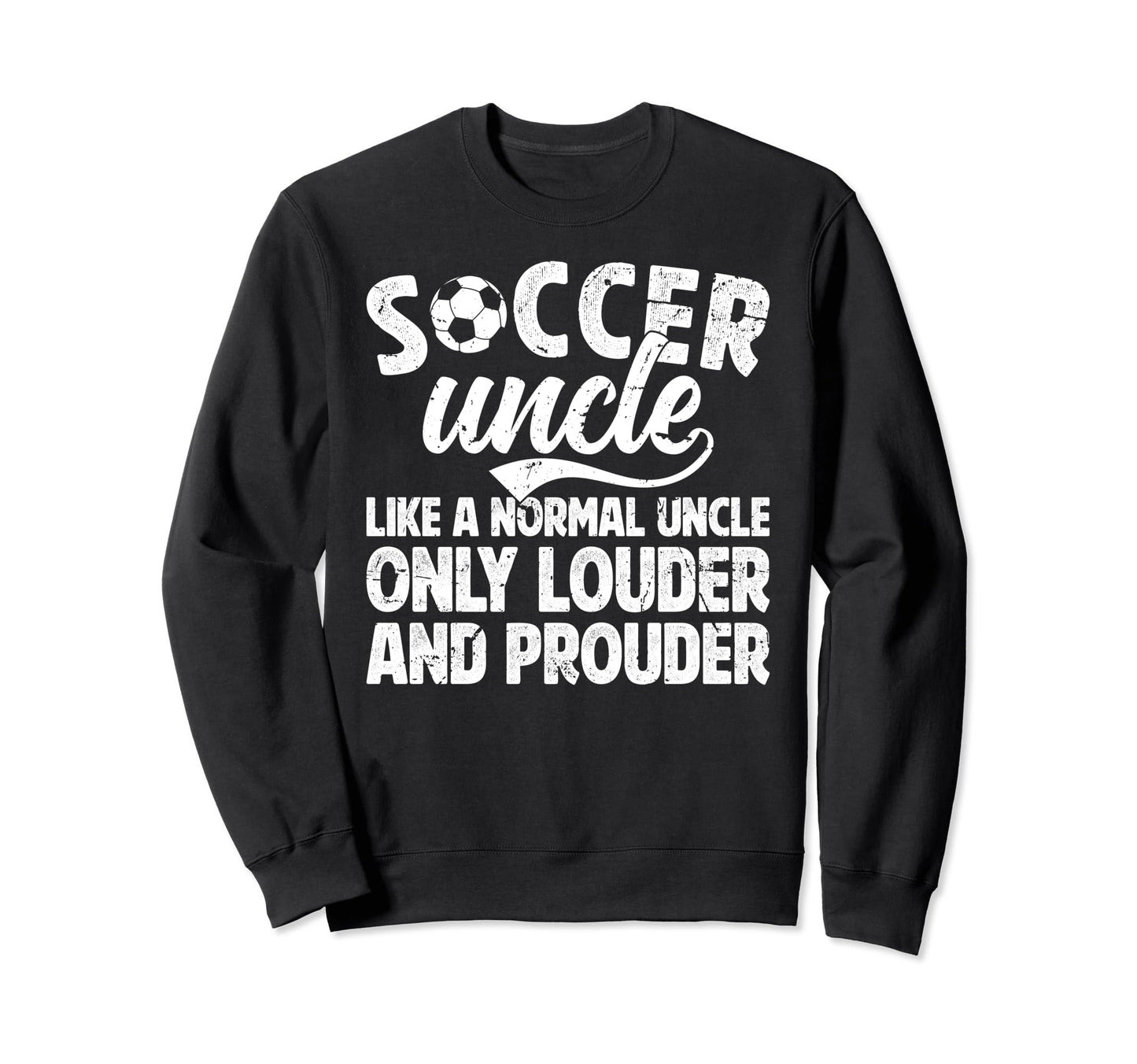 Soccer Uncle Louder And Sweatshirt - Casual Everyday Wear for Adults - T-Shirt, Sweatshirt, Hoodie