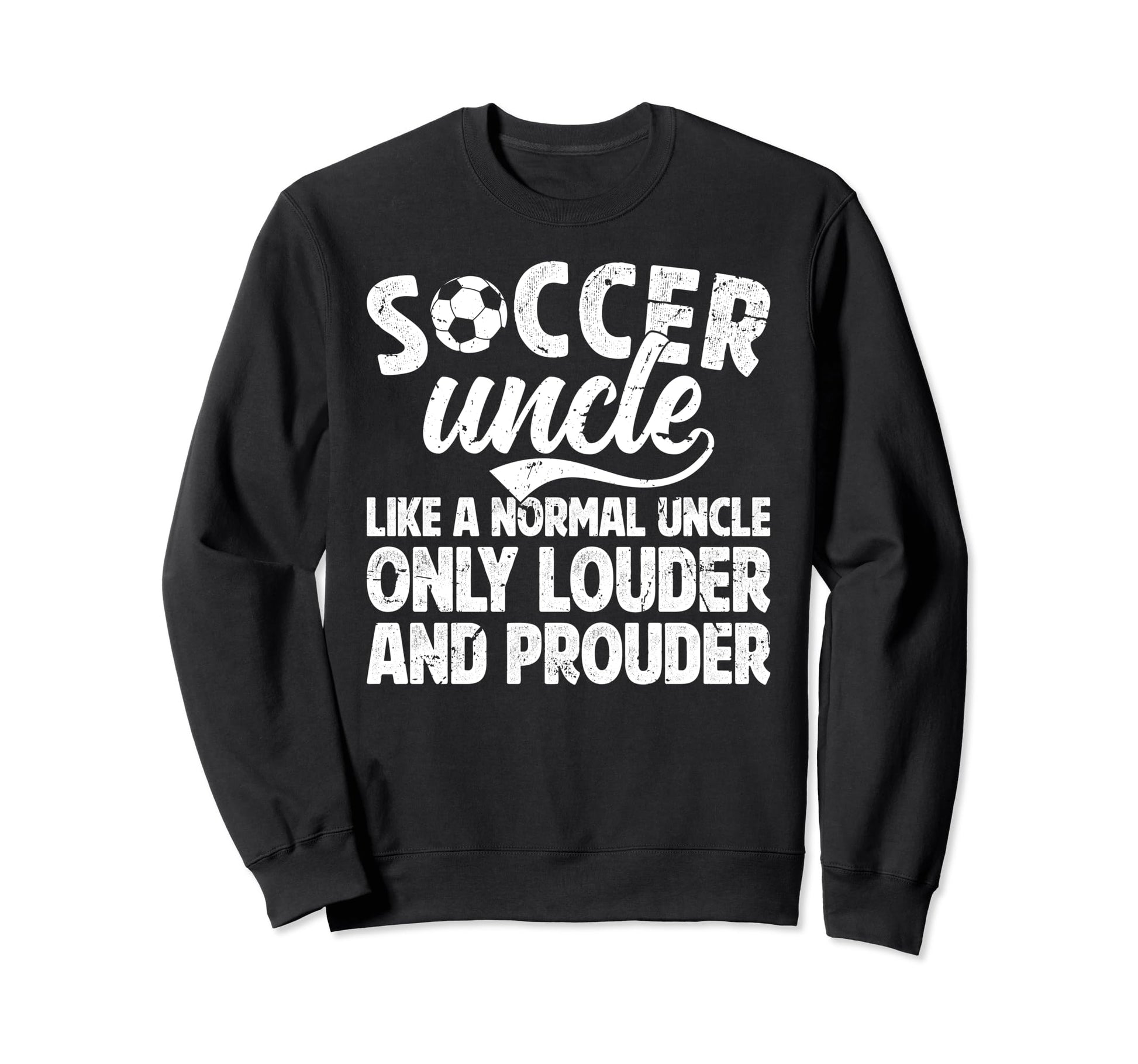 Soccer Uncle Louder And Sweatshirt - Casual Everyday Wear for Adults - T-Shirt, Sweatshirt, Hoodie