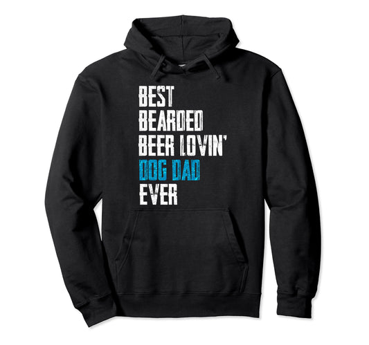 Best Bearded Beer Lovin Dog Dad Ever Hoodie - Trendy Graphic Unisex - T-Shirt, Sweatshirt, Hoodie