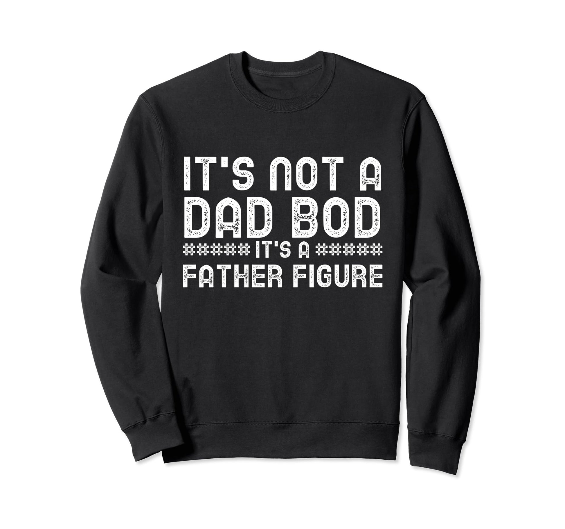 Its Not Dad Bod Its Father Figure Sweatshirt - Casual Everyday Wear Unisex - T-Shirt, Sweatshirt, Hoodie