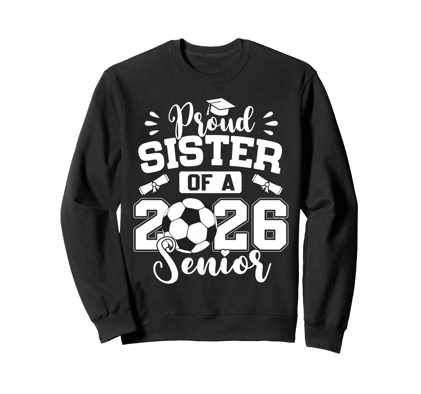 Proud Sister 2026 Senior Soccer Sweatshirt - Custom Art Print for Adults - T-Shirt, Sweatshirt, Hoodie