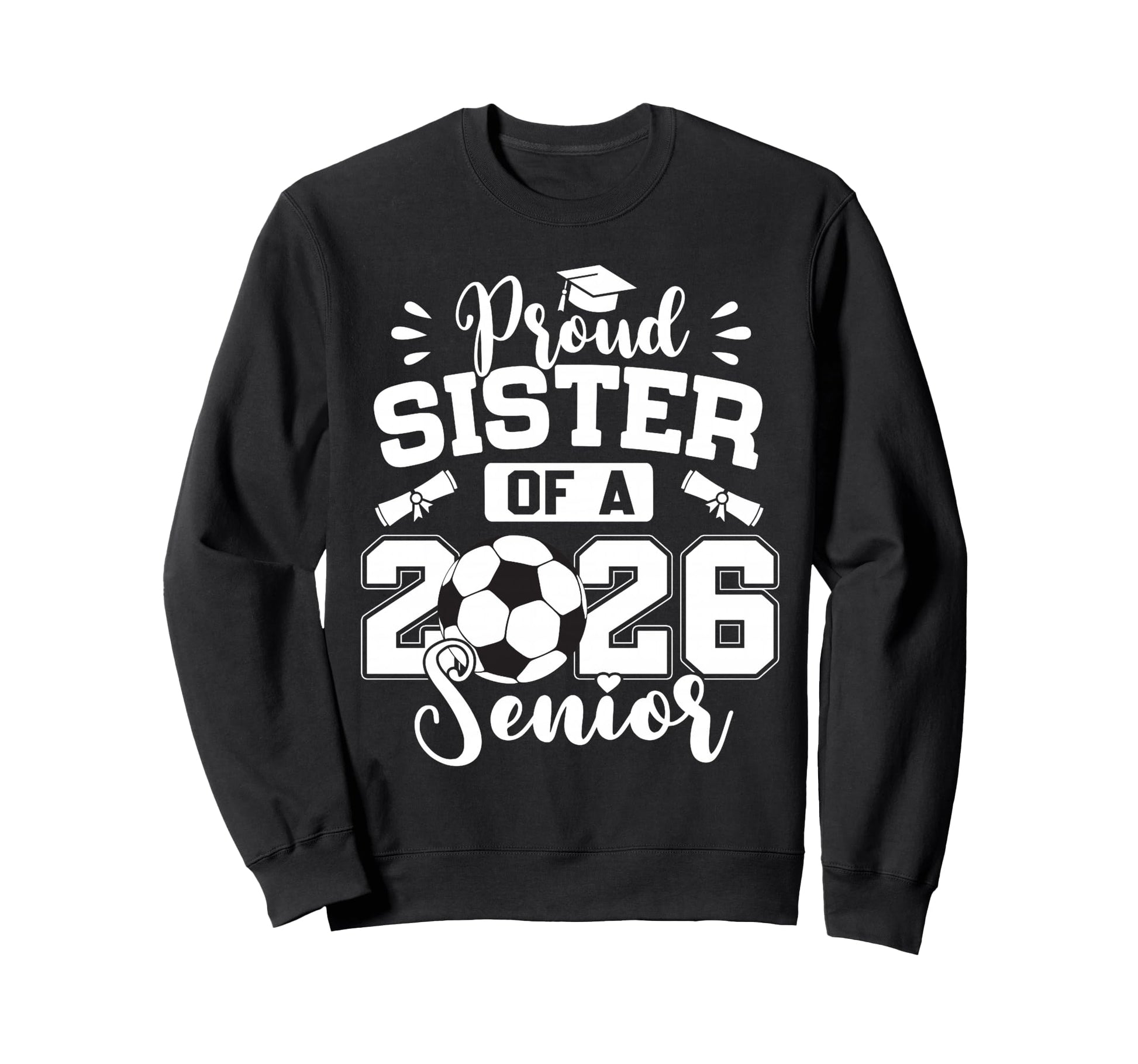 Proud Sister 2026 Senior Soccer Sweatshirt - Custom Art Print for Adults - T-Shirt, Sweatshirt, Hoodie