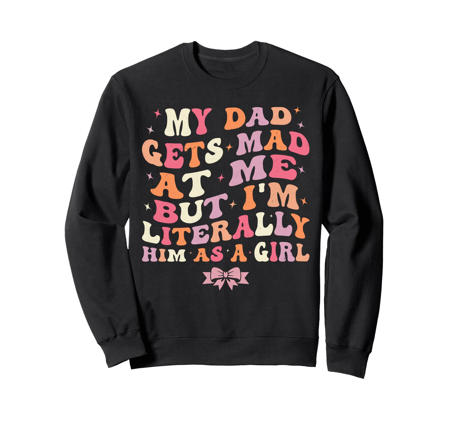 My Dad Gets Mad Me But Im Literally Sweatshirt - Trendy Graphic Men Women - T-Shirt, Sweatshirt, Hoodie