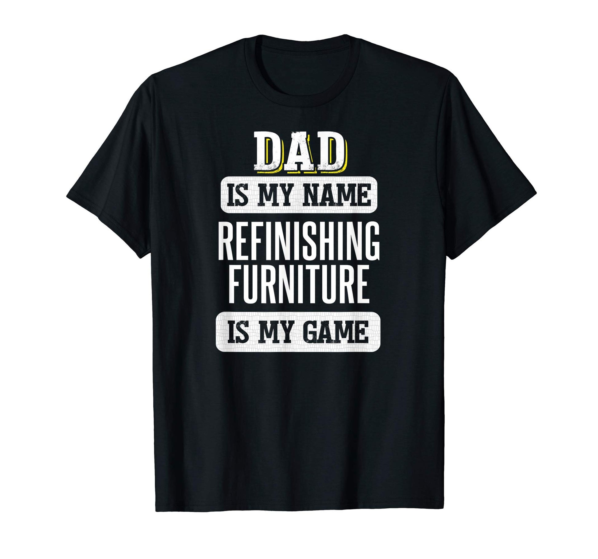 Funny Refinishing Furniture Gift Dad T-Shirt - Novelty Apparel for Adults - T-Shirt, Sweatshirt, Hoodie
