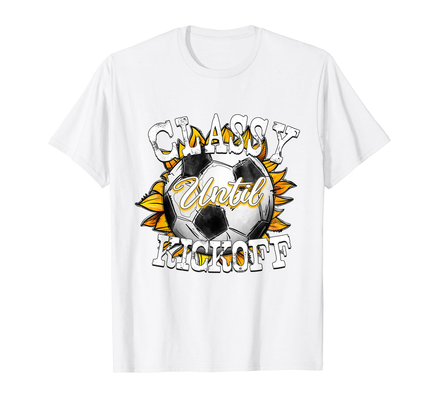 Classy Until Kickoff Soccer Fan Mom Dad T-Shirt - Novelty Apparel Unisex - T-Shirt, Sweatshirt, Hoodie