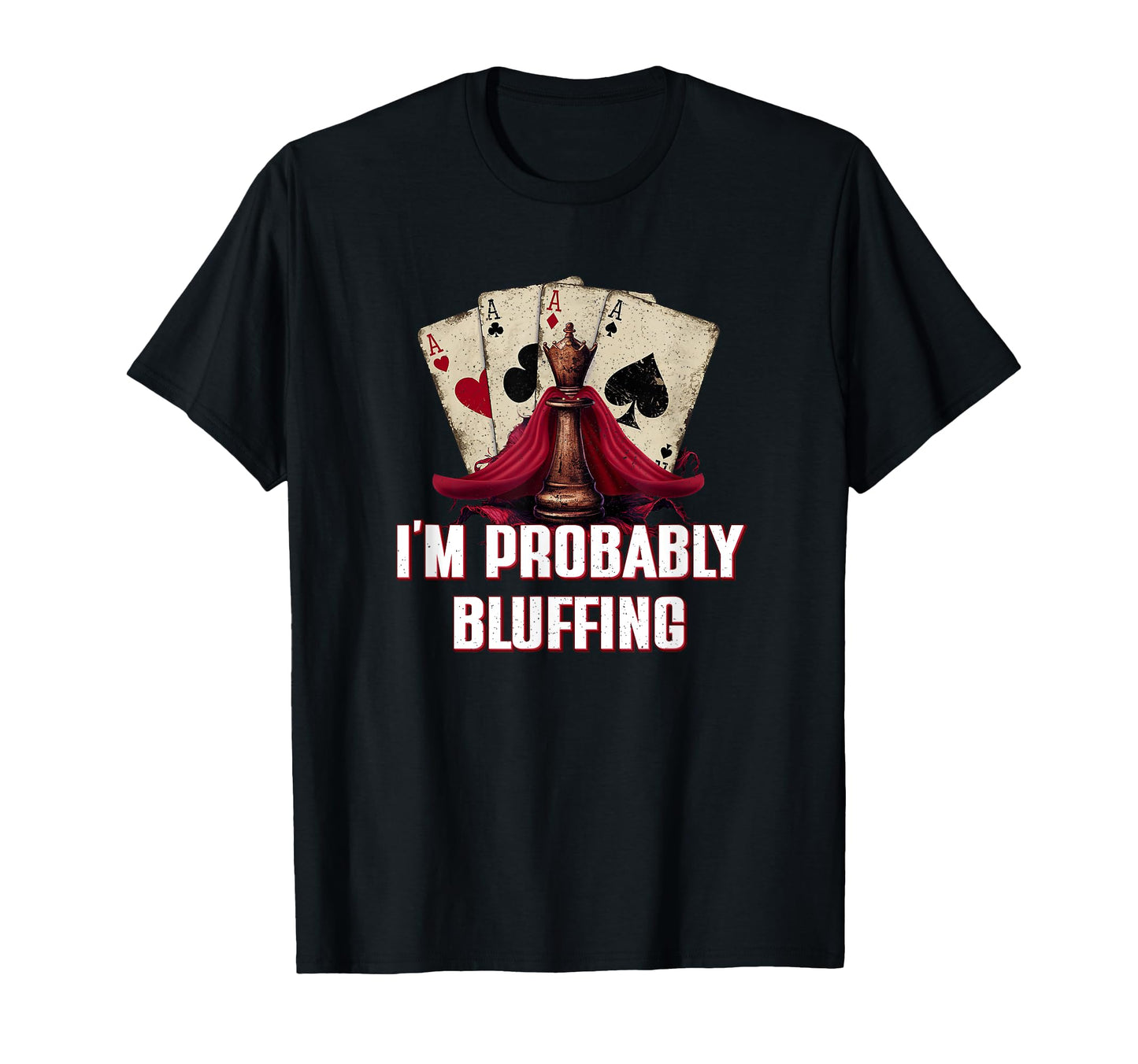 Im Probably Bluffing Casino Poker Gambling T-Shirt - Graphic Print Unisex - T-Shirt, Sweatshirt, Hoodie