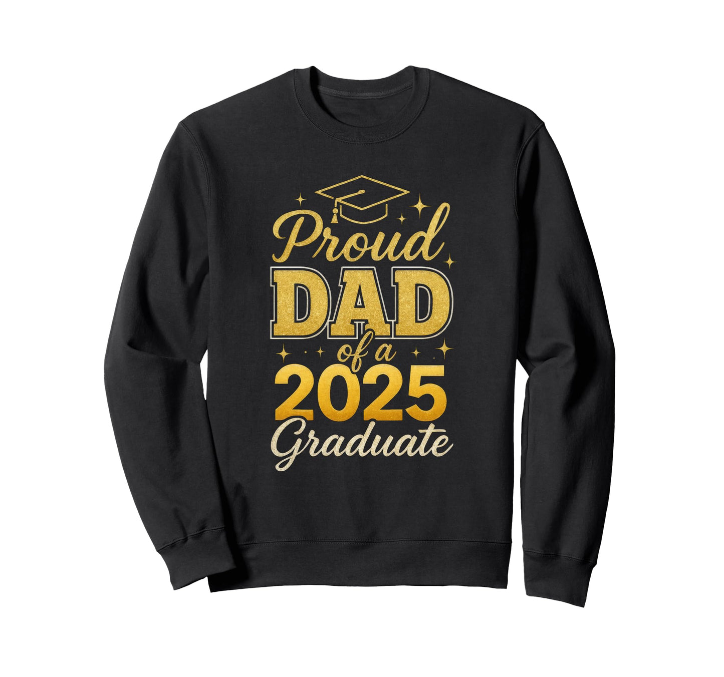 Proud Dad 2025 Graduate Graduation Dad Sweatshirt - Novelty Apparel Unisex - T-Shirt, Sweatshirt, Hoodie