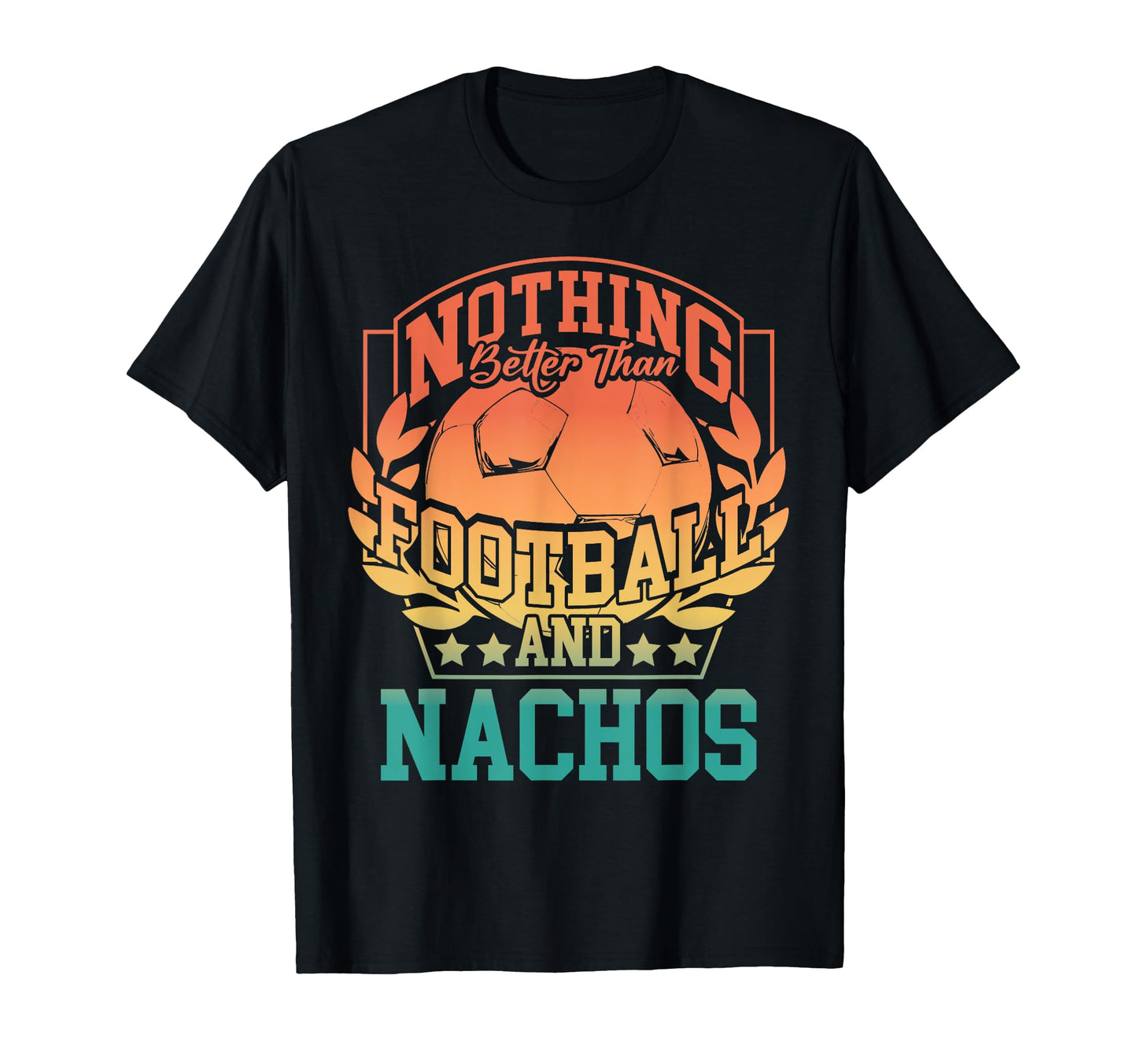 Nothing Better Than Football And Nachos T-Shirt - Trendy Graphic Unisex - T-Shirt, Sweatshirt, Hoodie