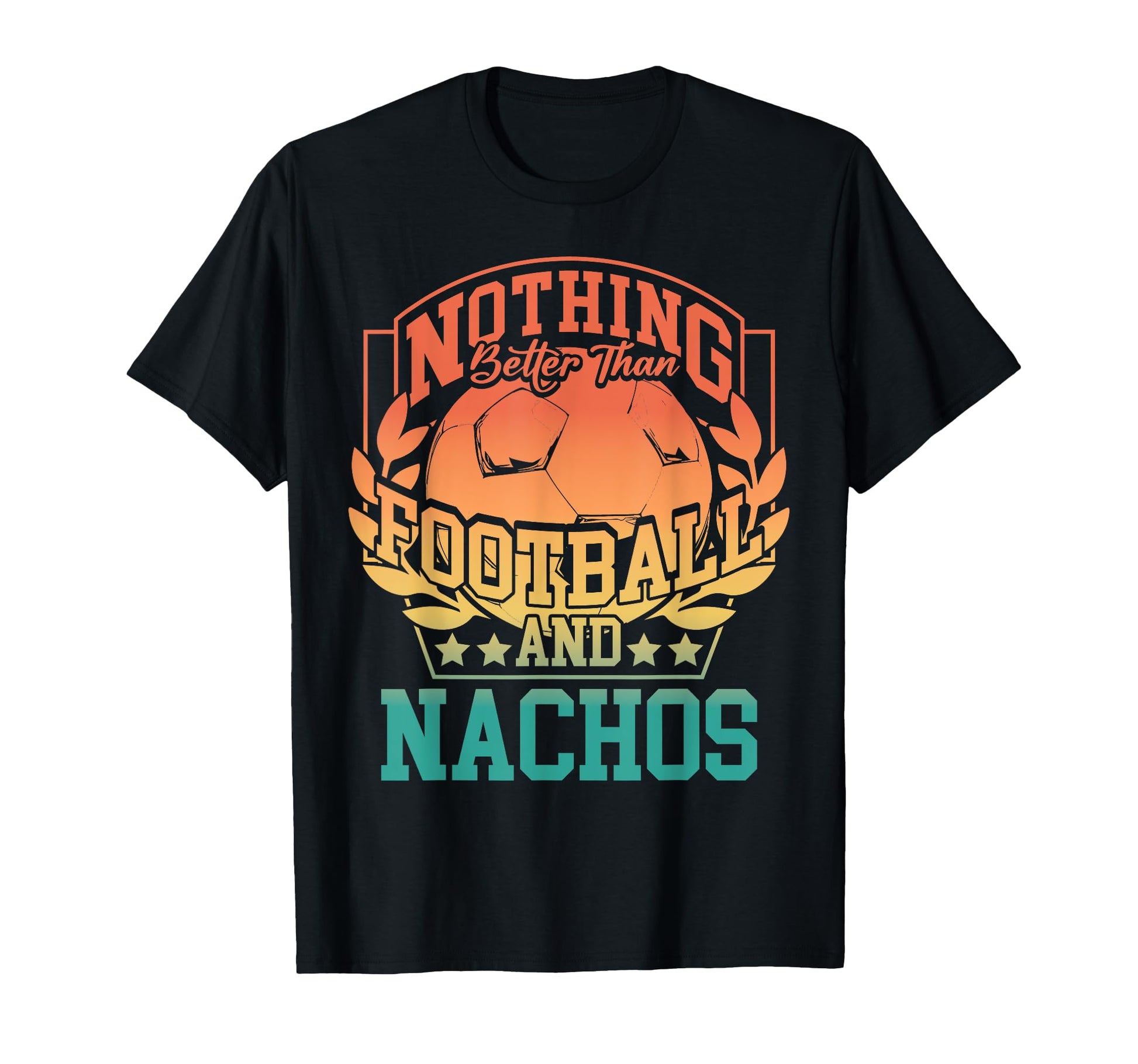 Nothing Better Than Football And Nachos T-Shirt - Trendy Graphic Unisex - T-Shirt, Sweatshirt, Hoodie
