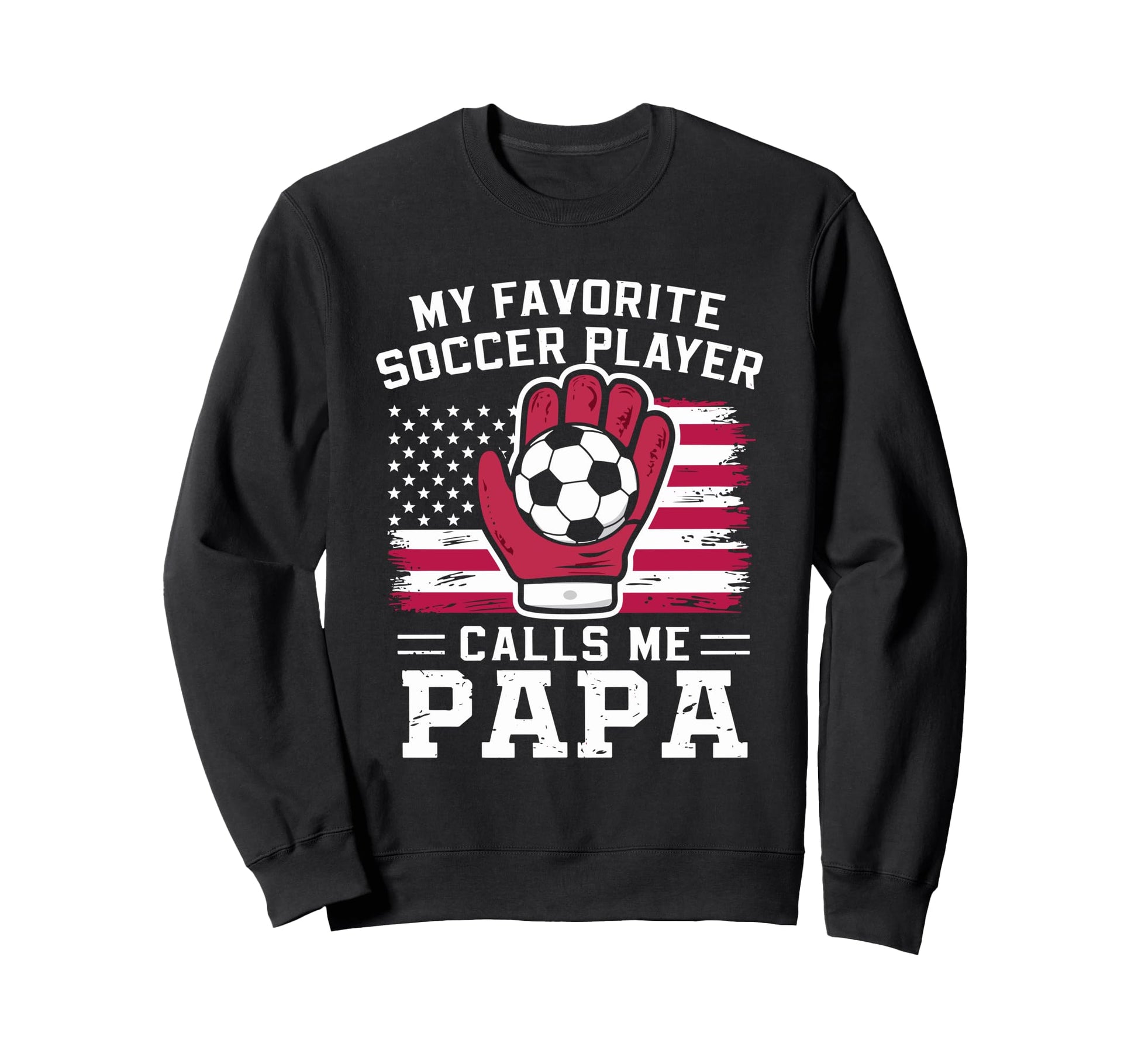 My Favorite Soccer Player Calls Me Papa Sweatshirt - Trendy Graphic Unisex - T-Shirt, Sweatshirt, Hoodie