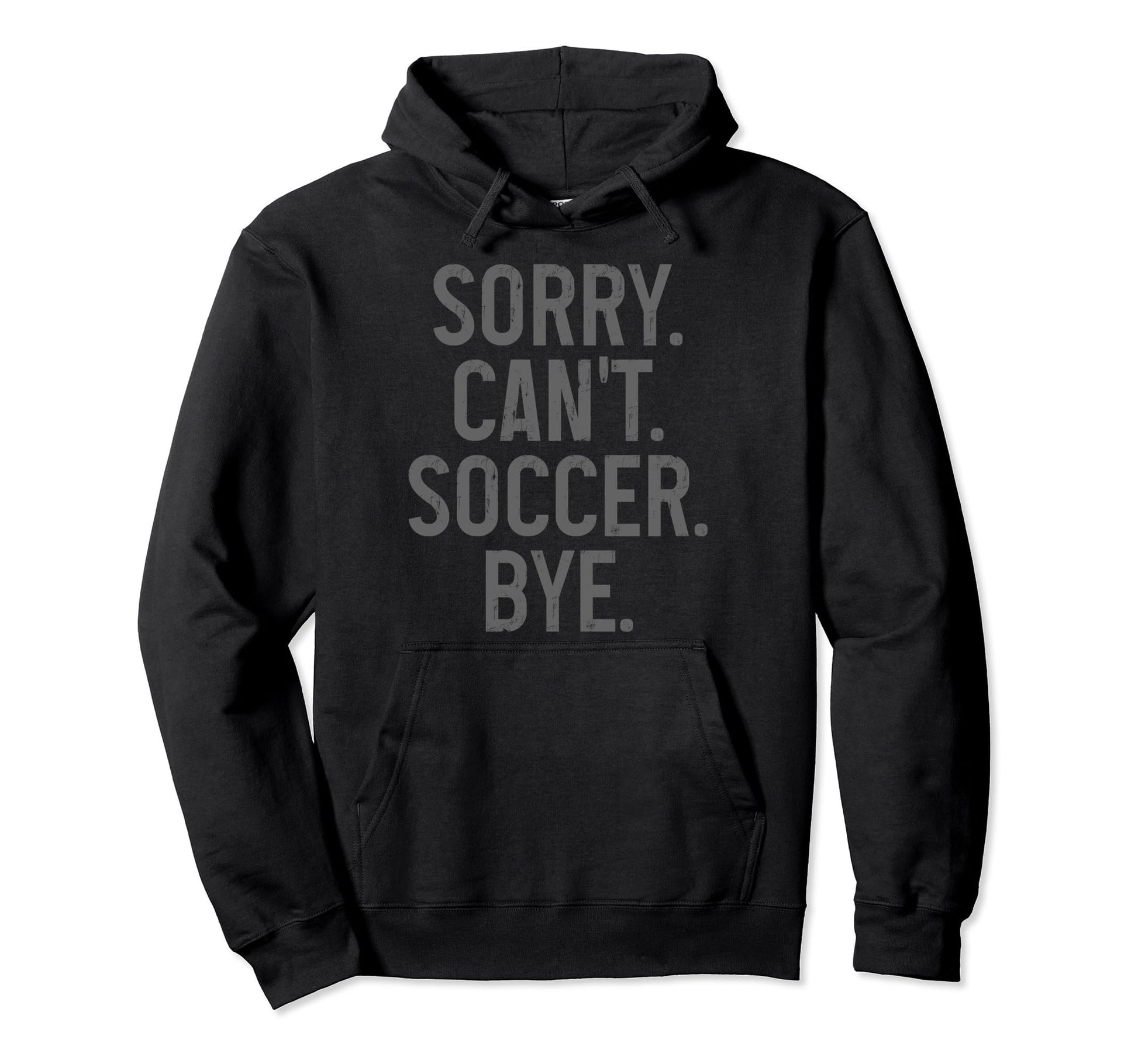 Sorry Cant Soccer Bye Funny Soccer Hoodie - Fun Novelty Design for Adults - T-Shirt, Sweatshirt, Hoodie