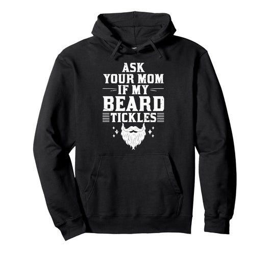 Ask Your Mom If My Beard Tickles Funny Hoodie - Streetwear Style Men Women - T-Shirt, Sweatshirt, Hoodie