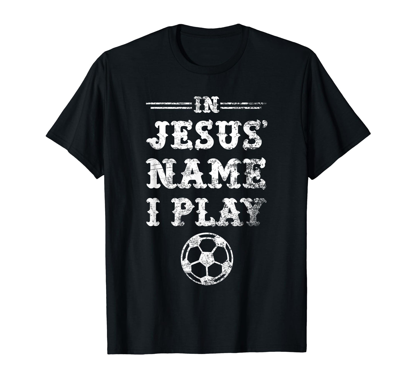 Jesus Name I Play Christian Soccer T-Shirt - Fun Novelty Design for Adults - T-Shirt, Sweatshirt, Hoodie
