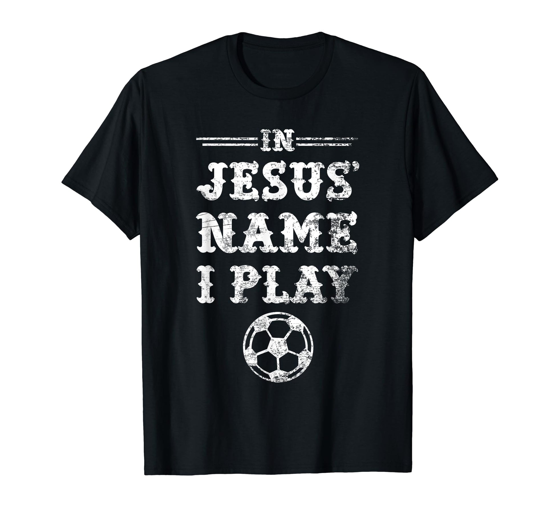 Jesus Name I Play Christian Soccer T-Shirt - Fun Novelty Design for Adults - T-Shirt, Sweatshirt, Hoodie