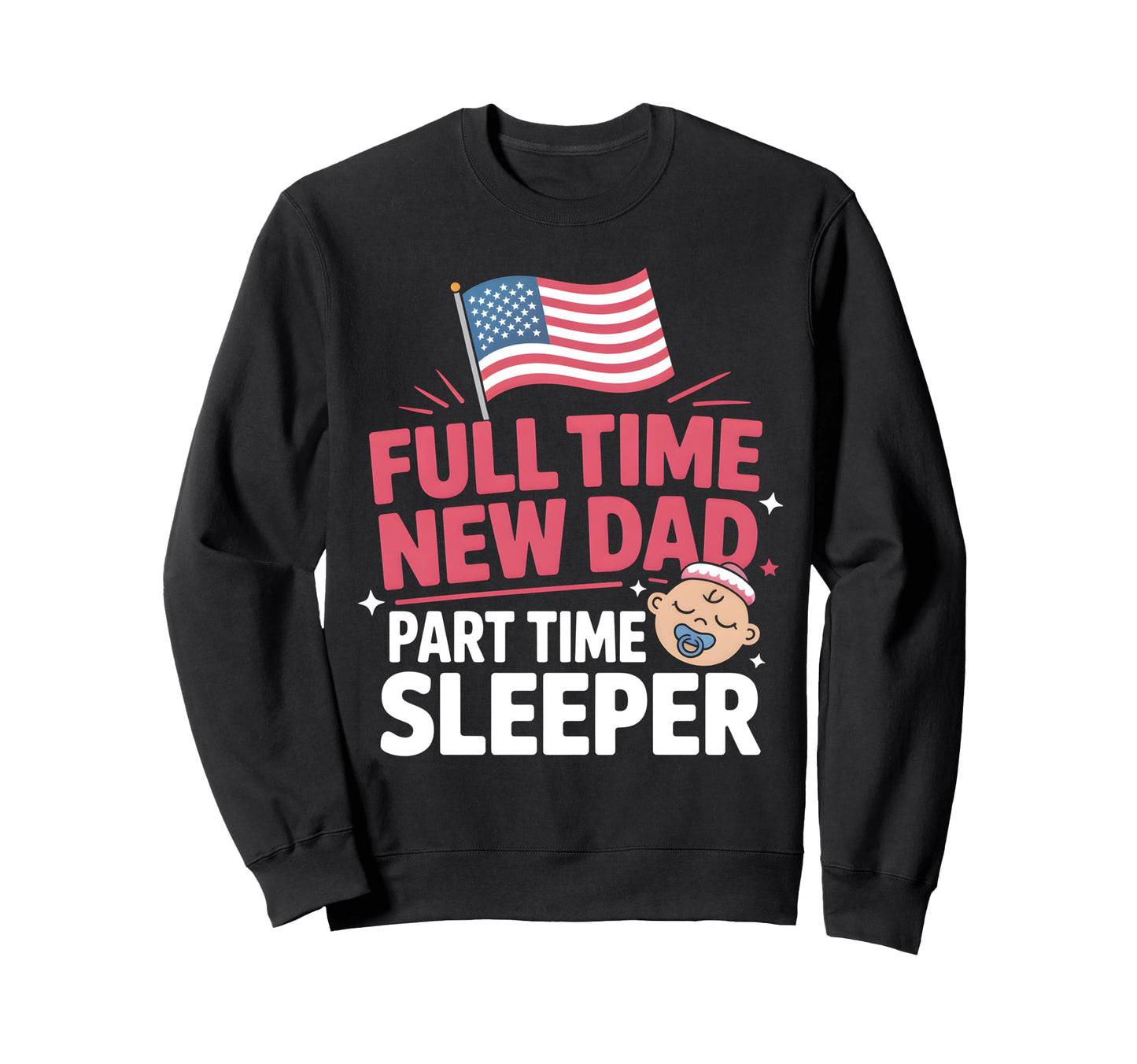 Full Time Dad Part Time Sleeper New Sweatshirt - Aesthetic Graphic Unisex - T-Shirt, Sweatshirt, Hoodie