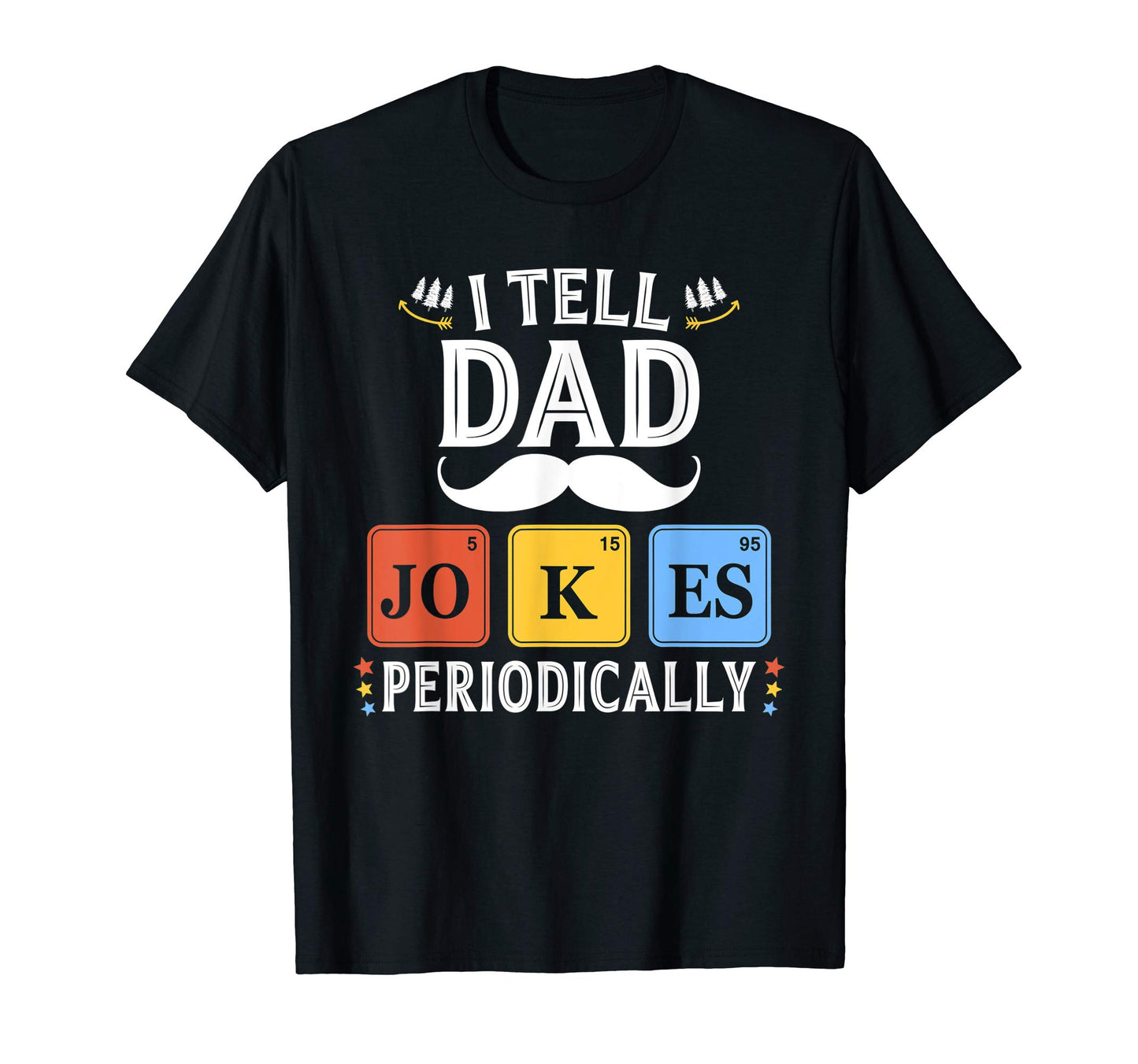 I Tell Dad Jokes Periodically Fathers T-Shirt - Fun Novelty Design Unisex - T-Shirt, Sweatshirt, Hoodie